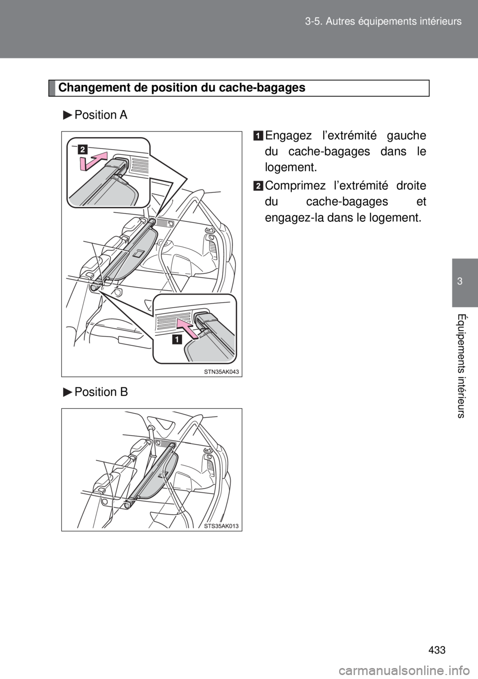 TOYOTA VERSO 2015  Notices Demploi (in French) 433 3-5. Autres équipements intérieurs
3
Équipements intérieurs
Changement de position du cache-bagages
Position A
Engagez l’extrémité gauche
du cache-bagages dans le
logement.
Comprimez l’e