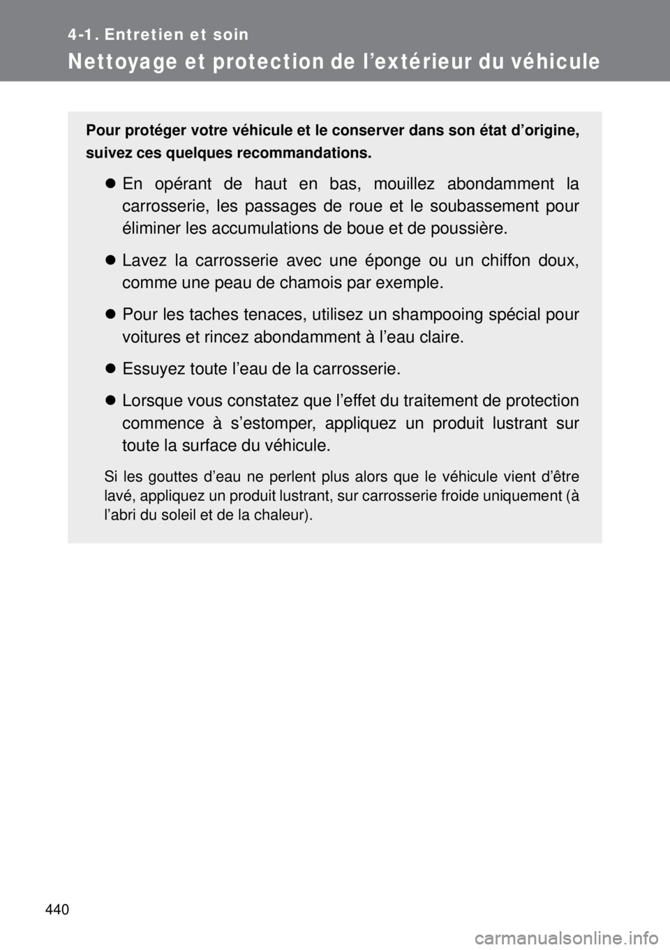 TOYOTA VERSO 2015  Notices Demploi (in French) 440
4-1. Entretien et soin
Nettoyage et protection de l’extérieur du véhicule
Pour protéger votre véhicule et le conserver dans son état d’origine,
suivez ces quelques recommandations.
En 