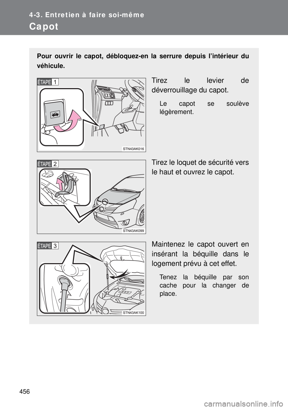 TOYOTA VERSO 2015 Notices Demploi (in French) 456
4-3. Entretien à faire soi-même
Capot
Pour ouvrir le capot, débloquez-en la serrure depuis l’intérieur du
véhicule.
Tirez le levier de
déverrouillage du capot.
Le capot se soulève
légèr TOYOTA VERSO 2015 Notices Demploi (in French) 456
4-3. Entretien à faire soi-même
Capot
Pour ouvrir le capot, débloquez-en la serrure depuis l’intérieur du
véhicule.
Tirez le levier de
déverrouillage du capot.
Le capot se soulève
légèr