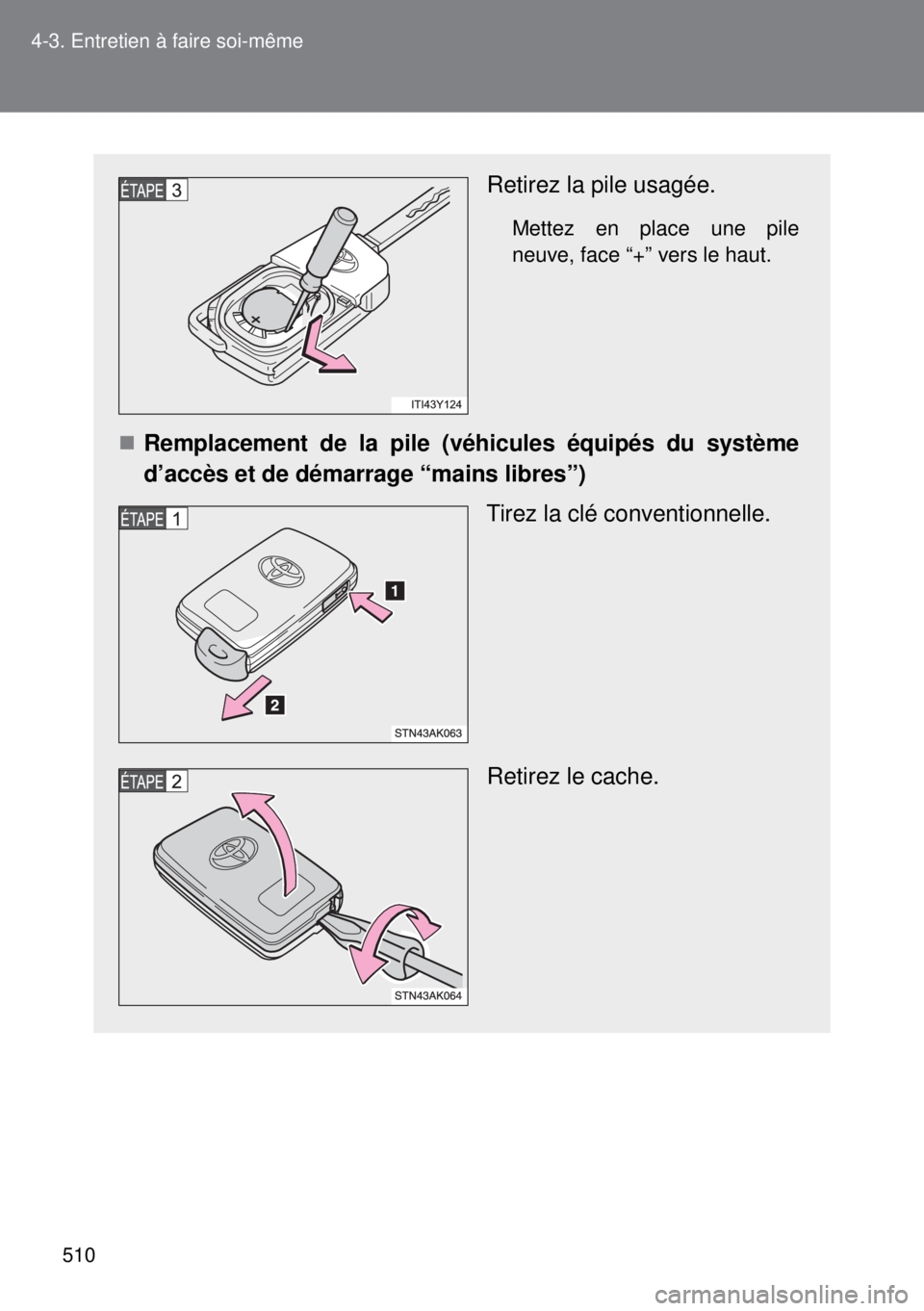 TOYOTA VERSO 2015 Notices Demploi (in French) 510 4-3. Entretien à faire soi-même
Retirez la pile usagée.
Mettez en place une pile
neuve, face “+” vers le haut.
Remplacement de la pile (véhicules équipés du système
d’accès et de TOYOTA VERSO 2015 Notices Demploi (in French) 510 4-3. Entretien à faire soi-même
Retirez la pile usagée.
Mettez en place une pile
neuve, face “+” vers le haut.
Remplacement de la pile (véhicules équipés du système
d’accès et de