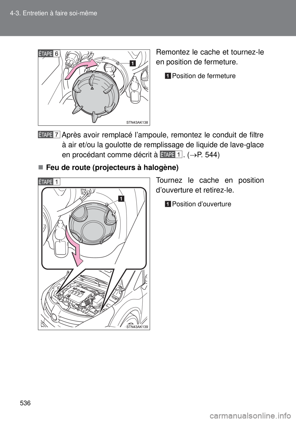 TOYOTA VERSO 2015  Notices Demploi (in French) 536 4-3. Entretien à faire soi-même
Remontez le cache et tournez-le
en position de fermeture.
Position de fermeture
Après avoir remplacé l’ampoule, remontez le conduit de filtre
à air et/ou la 