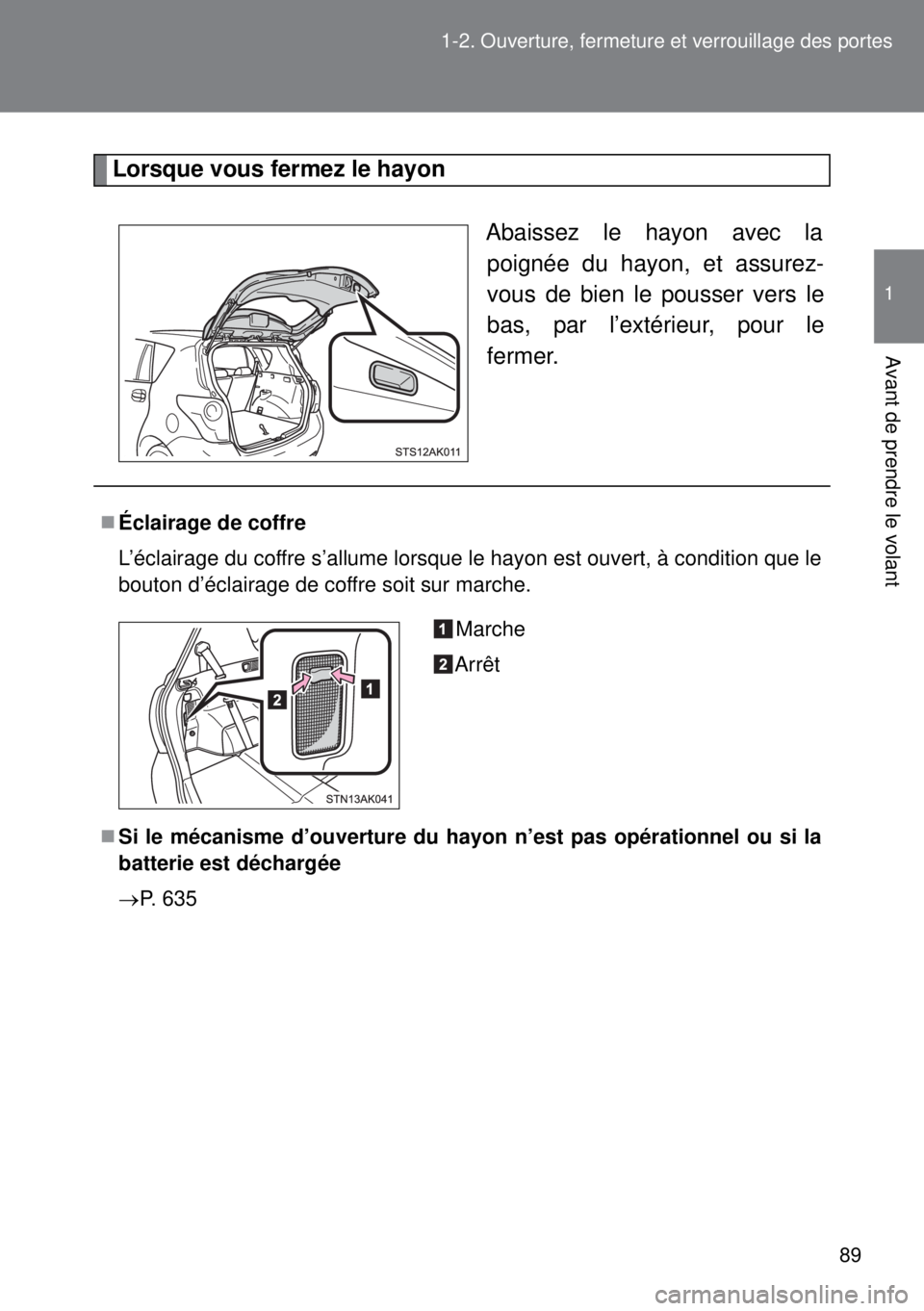 TOYOTA VERSO 2015 Notices Demploi (in French) 89 1-2. Ouverture, fermeture et verrouillage des portes
1
Avant de prendre le volant
Lorsque vous fermez le hayon
Abaissez le hayon avec la
poignée du hayon, et assurez-
vous de bien le pousser vers TOYOTA VERSO 2015 Notices Demploi (in French) 89 1-2. Ouverture, fermeture et verrouillage des portes
1
Avant de prendre le volant
Lorsque vous fermez le hayon
Abaissez le hayon avec la
poignée du hayon, et assurez-
vous de bien le pousser vers