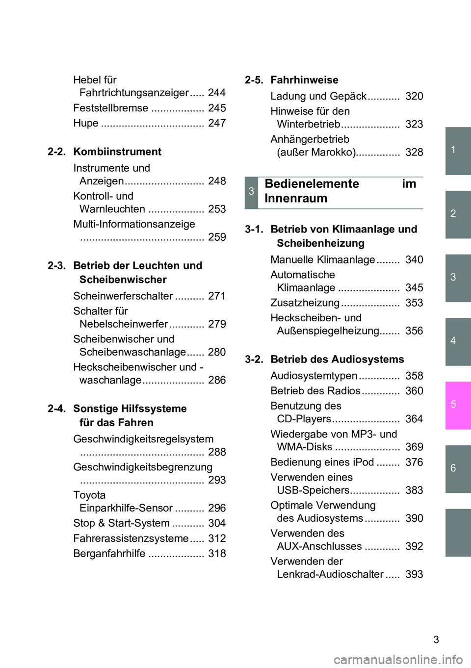 TOYOTA VERSO 2015 Betriebsanleitungen (in German) 1
2
3
4
5
6
3
Hebel für
Fahrtrichtungsanzeiger ..... 244
Feststellbremse .................. 245
Hupe ................................... 247
2-2. Kombiinstrument
Instrumente und
Anzeigen........ TOYOTA VERSO 2015 Betriebsanleitungen (in German) 1
2
3
4
5
6
3
Hebel für
Fahrtrichtungsanzeiger ..... 244
Feststellbremse .................. 245
Hupe ................................... 247
2-2. Kombiinstrument
Instrumente und
Anzeigen........