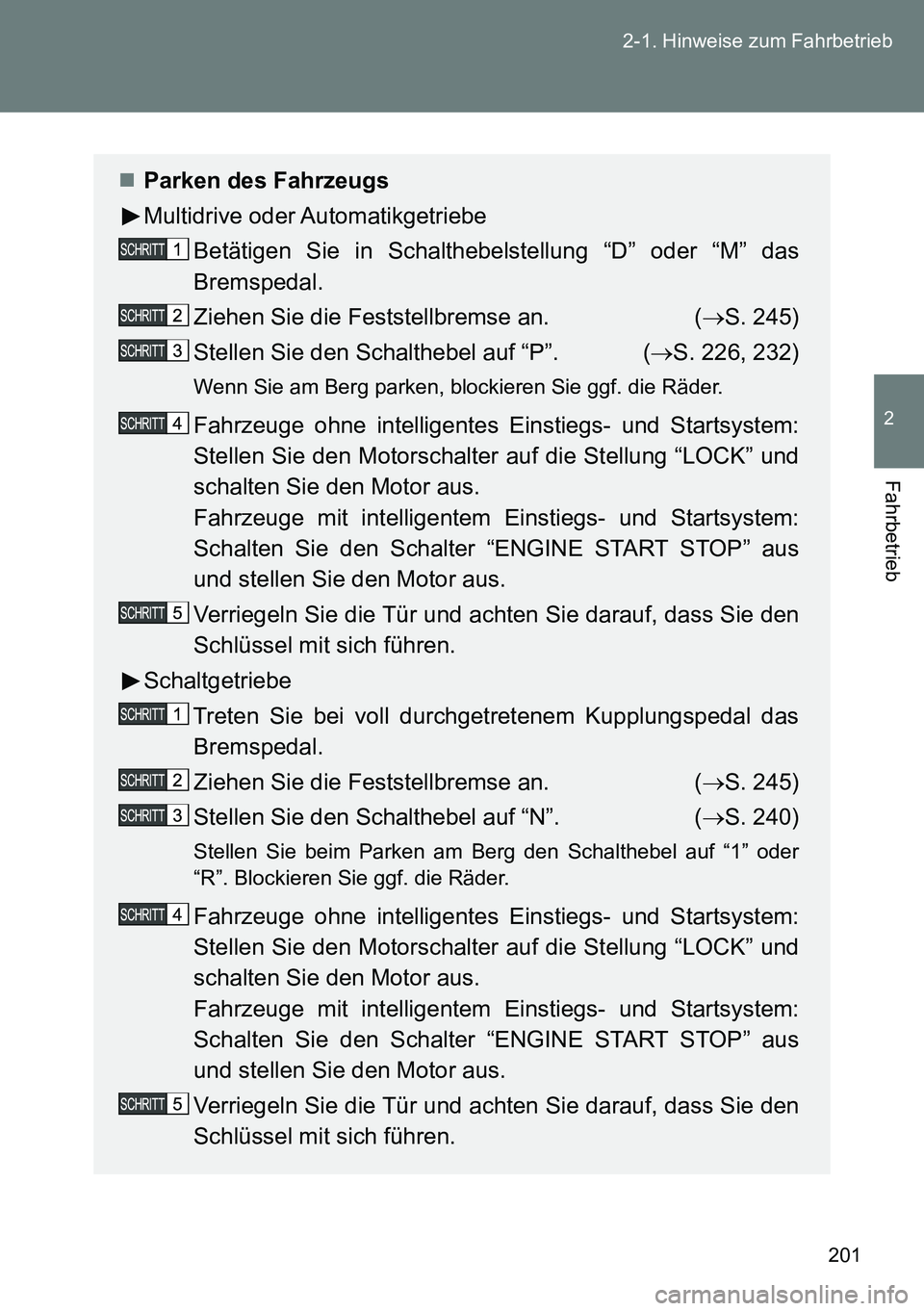 TOYOTA VERSO 2015  Betriebsanleitungen (in German) 201 2-1. Hinweise zum Fahrbetrieb
2
Fahrbetrieb
Parken des Fahrzeugs
Multidrive oder Automatikgetriebe
Betätigen Sie in Schalthebelstellung “D” oder “M” das
Bremspedal.
Ziehen Sie die Fest
