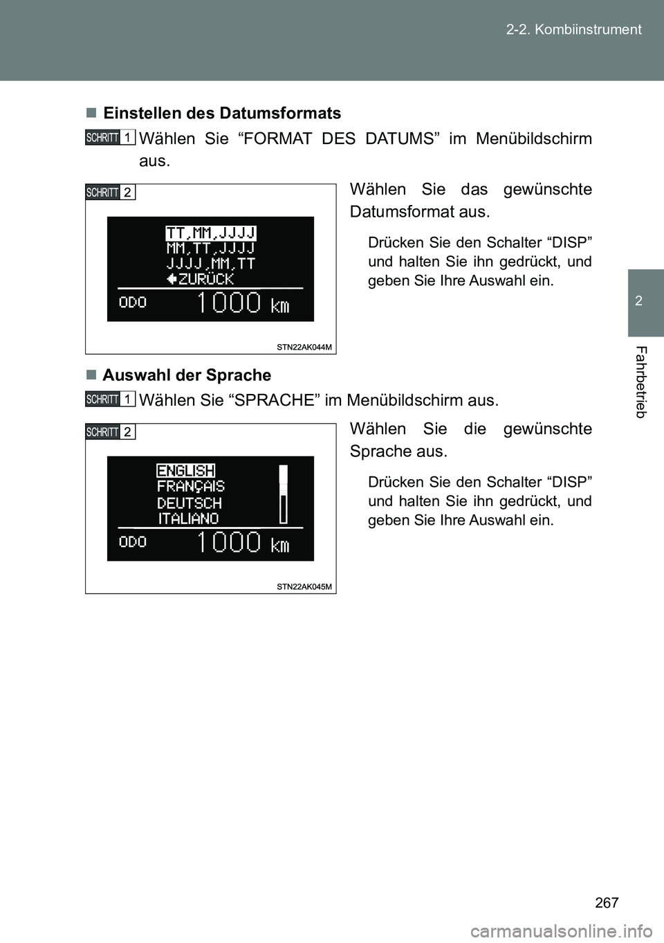 TOYOTA VERSO 2015  Betriebsanleitungen (in German) 267 2-2. Kombiinstrument
2
Fahrbetrieb
Einstellen des Datumsformats
Wählen Sie “FORMAT DES DATUMS” im Menübildschirm
aus.
Wählen Sie das gewünschte
Datumsformat aus. 
Drücken Sie den Schal