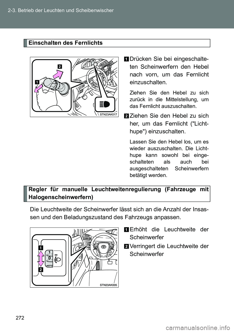 TOYOTA VERSO 2015  Betriebsanleitungen (in German) 272 2-3. Betrieb der Leuchten und Scheibenwischer
Einschalten des Fernlichts
Drücken Sie bei eingeschalte-
ten Scheinwerfern den Hebel
nach vorn, um das Fernlicht
einzuschalten. 
Ziehen Sie den Hebel