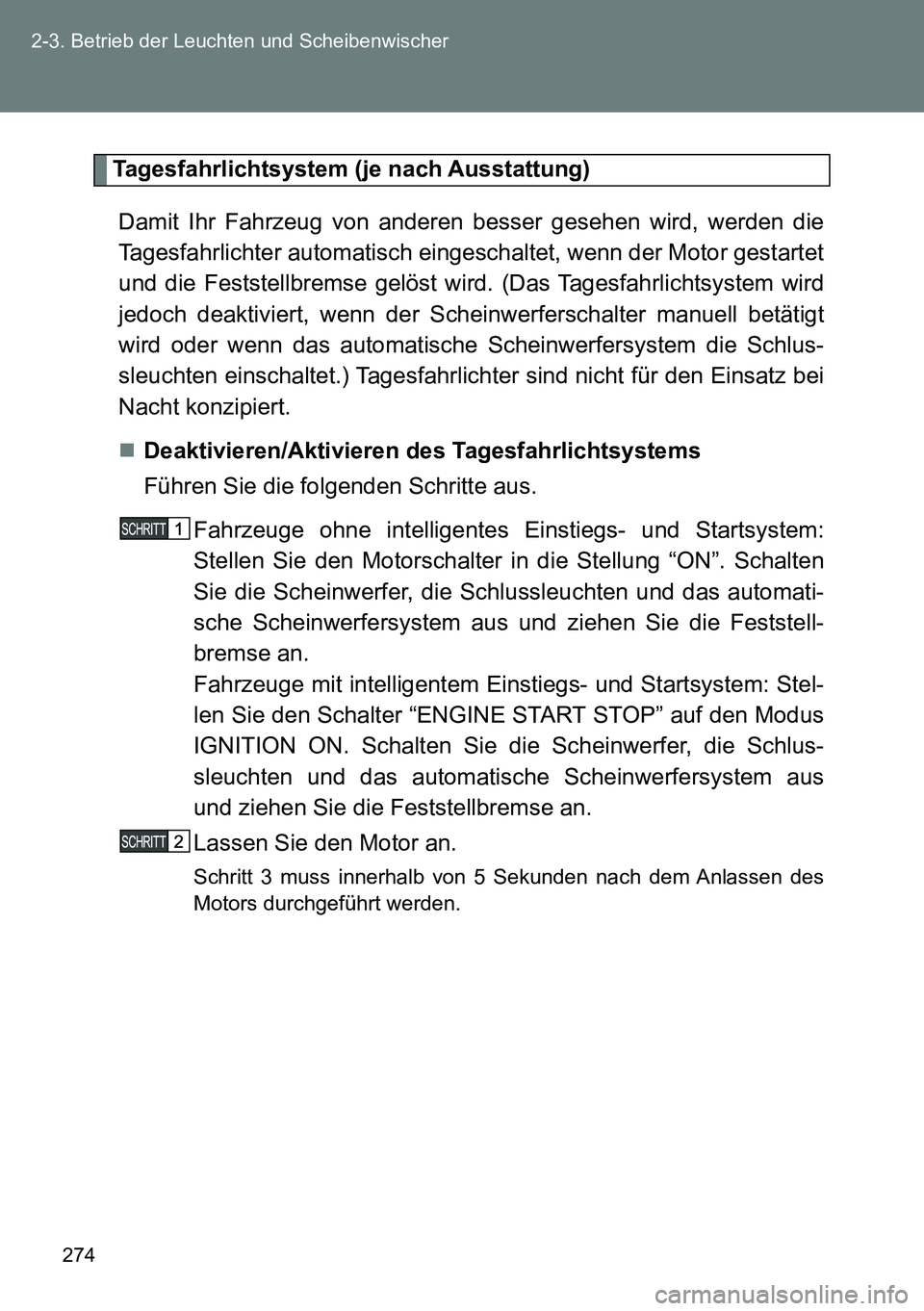 TOYOTA VERSO 2015  Betriebsanleitungen (in German) 274 2-3. Betrieb der Leuchten und Scheibenwischer
Tagesfahrlichtsystem (je nach Ausstattung)
Damit Ihr Fahrzeug von anderen besser gesehen wird, werden die
Tagesfahrlichter automatisch eingeschaltet, 