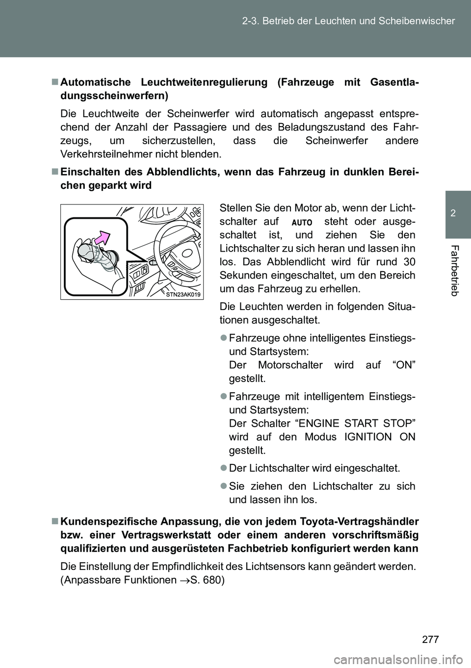 TOYOTA VERSO 2015  Betriebsanleitungen (in German) 277 2-3. Betrieb der Leuchten und Scheibenwischer
2
Fahrbetrieb
Automatische Leuchtweitenregulierung (Fahrzeuge mit Gasentla-
dungsscheinwerfern)
Die Leuchtweite der Scheinwerfer wird automatisch a