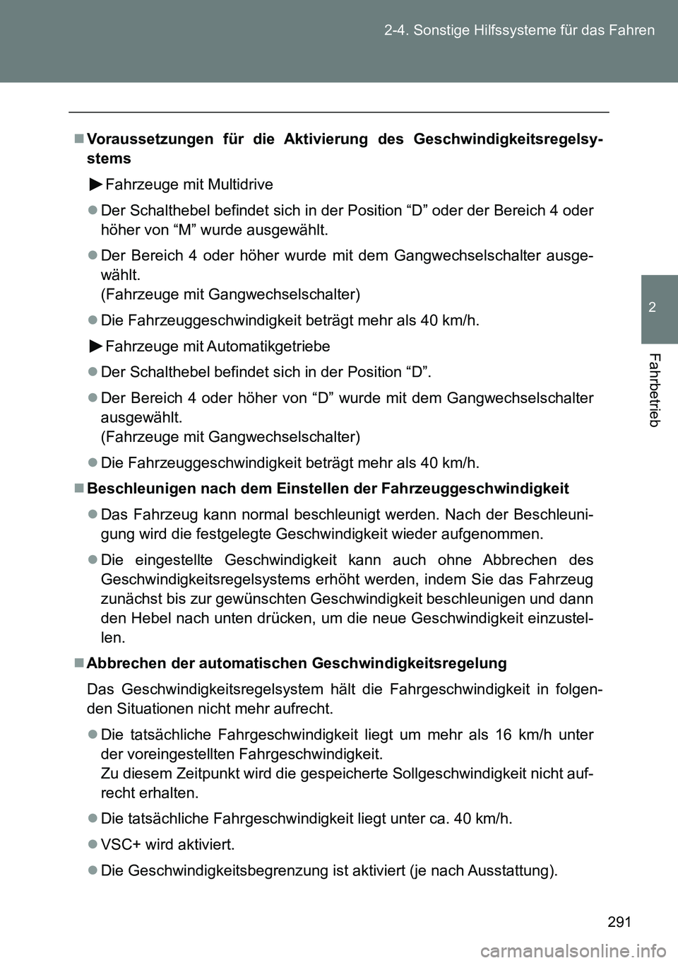TOYOTA VERSO 2015  Betriebsanleitungen (in German) 291 2-4. Sonstige Hilfssysteme für das Fahren
2
Fahrbetrieb
Voraussetzungen für die Aktivierung des Geschwindigkeitsregelsy-
stems
Fahrzeuge mit Multidrive
Der Schalthebel befindet sich in der