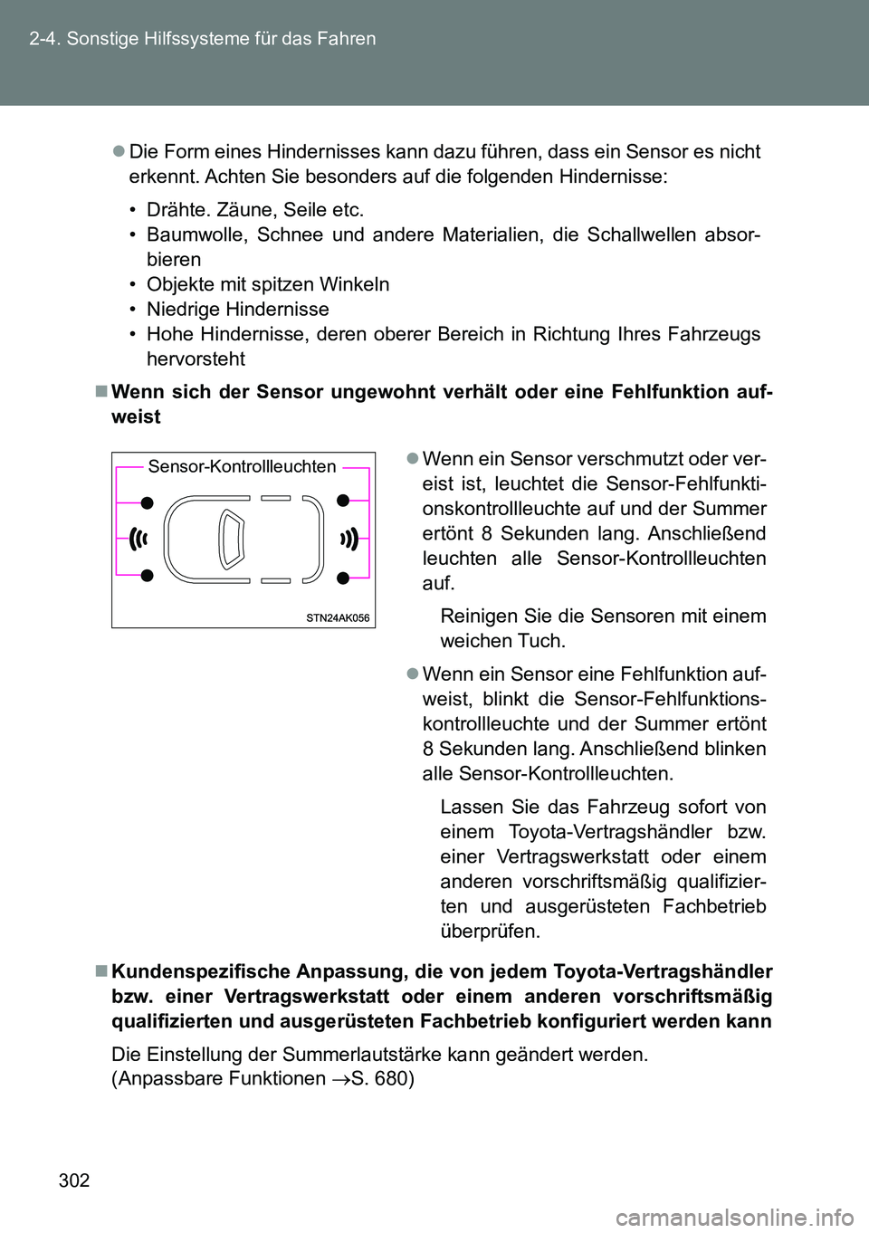 TOYOTA VERSO 2015  Betriebsanleitungen (in German) 302 2-4. Sonstige Hilfssysteme für das Fahren
Die Form eines Hindernisses kann dazu führen, dass ein Sensor es nicht
erkennt. Achten Sie besonders auf die folgenden Hindernisse:
• Drähte. Zäu