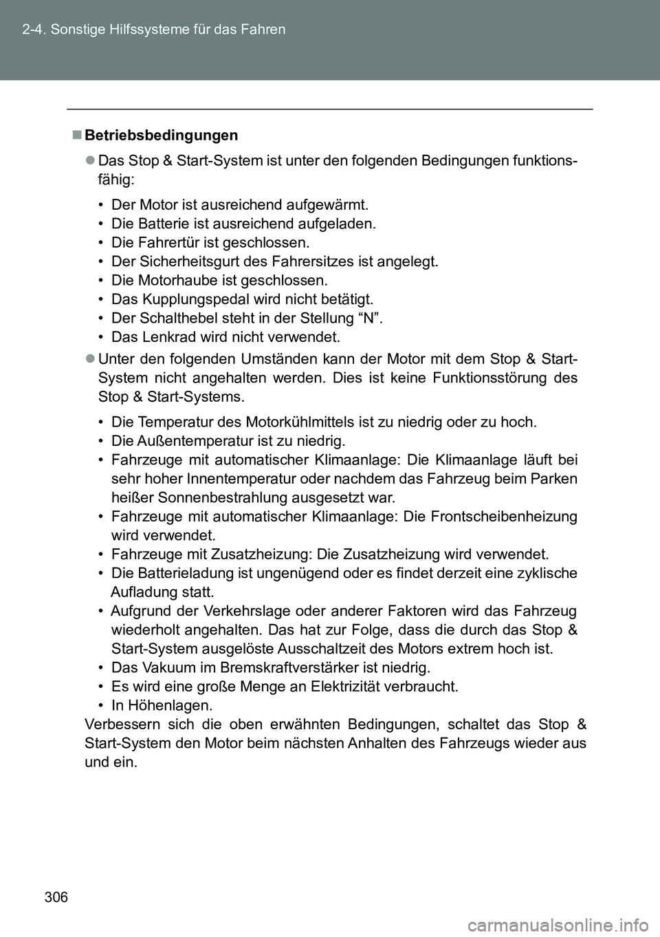 TOYOTA VERSO 2015  Betriebsanleitungen (in German) 306 2-4. Sonstige Hilfssysteme für das Fahren
Betriebsbedingungen
Das Stop & Start-System ist unter den folgenden Bedingungen funktions-
fähig:
• Der Motor ist ausreichend aufgewärmt.
• D