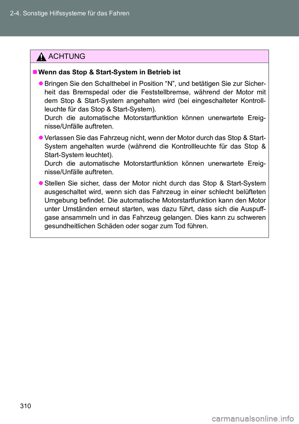 TOYOTA VERSO 2015  Betriebsanleitungen (in German) 310 2-4. Sonstige Hilfssysteme für das Fahren
ACHTUNG
Wenn das Stop & Start-System in Betrieb ist
Bringen Sie den Schalthebel in Position “N”, und betätigen Sie zur Sicher-
heit das Bremsp