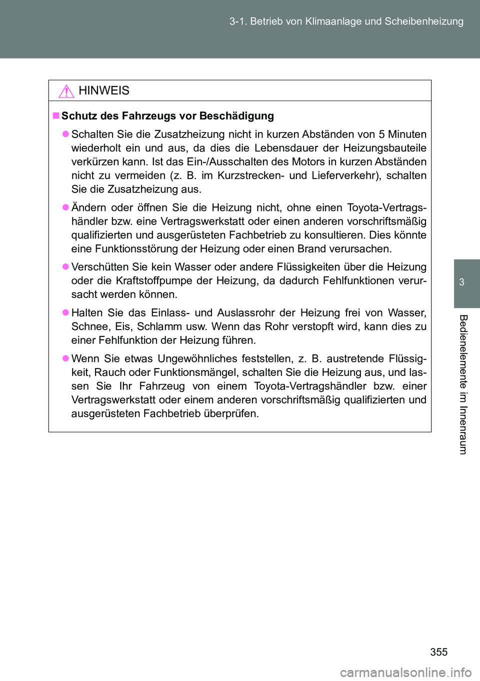 TOYOTA VERSO 2015 Betriebsanleitungen (in German) 355 3-1. Betrieb von Klimaanlage und Scheibenheizung
3
Bedienelemente im Innenraum
HINWEIS
Schutz des Fahrzeugs vor Beschädigung
Schalten Sie die Zusatzheizung nicht in kurzen Abständen von 5 TOYOTA VERSO 2015 Betriebsanleitungen (in German) 355 3-1. Betrieb von Klimaanlage und Scheibenheizung
3
Bedienelemente im Innenraum
HINWEIS
Schutz des Fahrzeugs vor Beschädigung
Schalten Sie die Zusatzheizung nicht in kurzen Abständen von 5