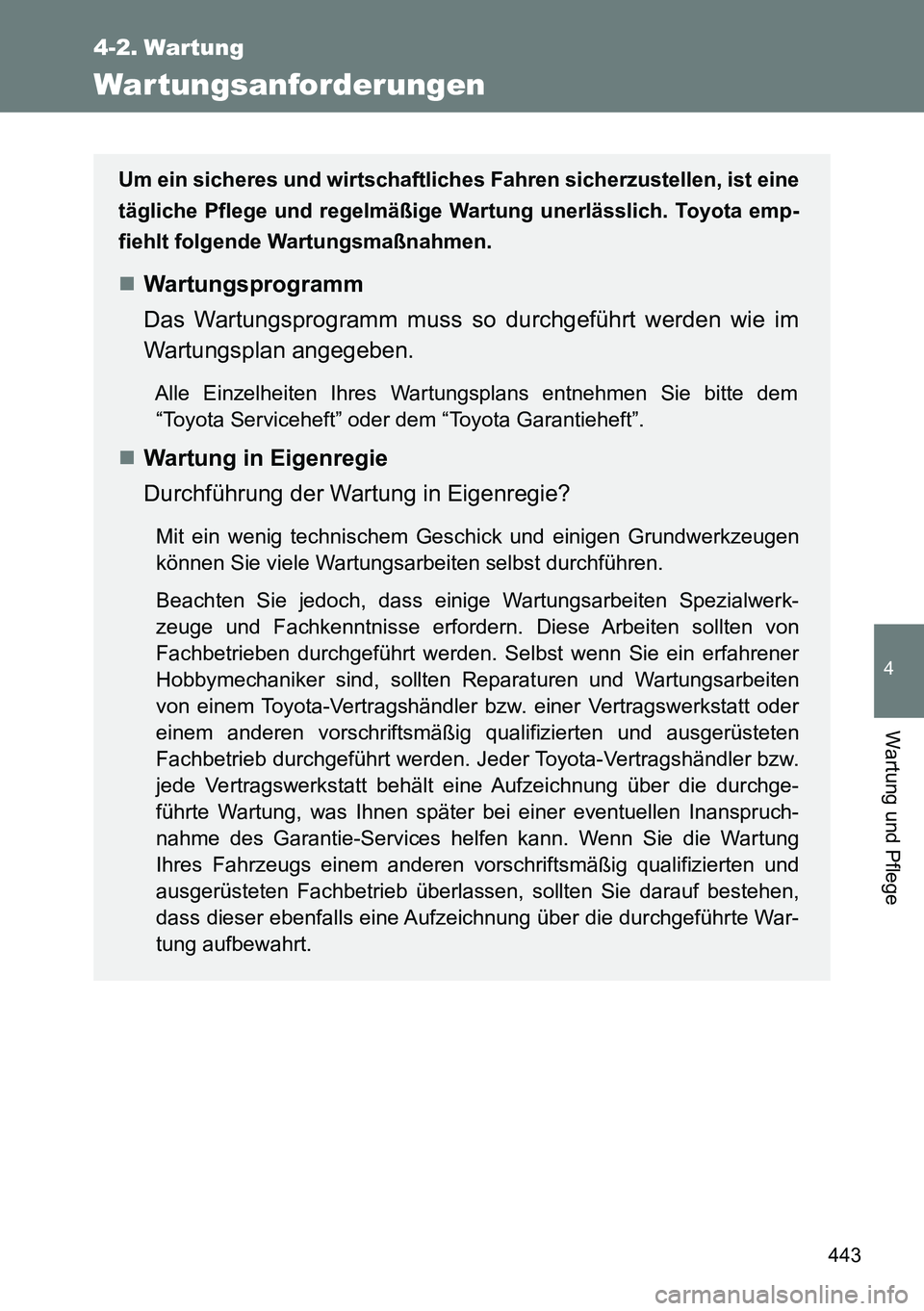 TOYOTA VERSO 2015  Betriebsanleitungen (in German) 443
4
Wartung und Pflege
4-2. Wartung
Wartungsanforderungen
Um ein sicheres und wirtschaftliches Fahren sicherzustellen, ist eine
tägliche Pflege und regelmäßige Wartung unerlässlich. Toyota emp-
