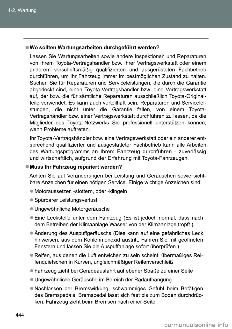 TOYOTA VERSO 2015  Betriebsanleitungen (in German) 444 4-2. Wartung
Wo sollten Wartungsarbeiten durchgeführt werden?
Lassen Sie Wartungsarbeiten sowie andere Inspektionen und Reparaturen
von Ihrem Toyota-Vertragshändler bzw. Ihrer Vertragswerksta