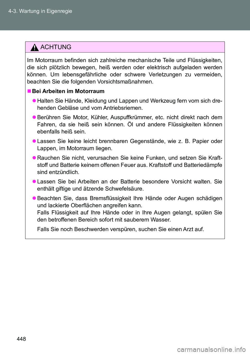 TOYOTA VERSO 2015  Betriebsanleitungen (in German) 448 4-3. Wartung in Eigenregie
ACHTUNG
Im Motorraum befinden sich zahlreiche mechanische Teile und Flüssigkeiten,
die sich plötzlich bewegen, heiß werden oder elektrisch aufgeladen werden
können. 