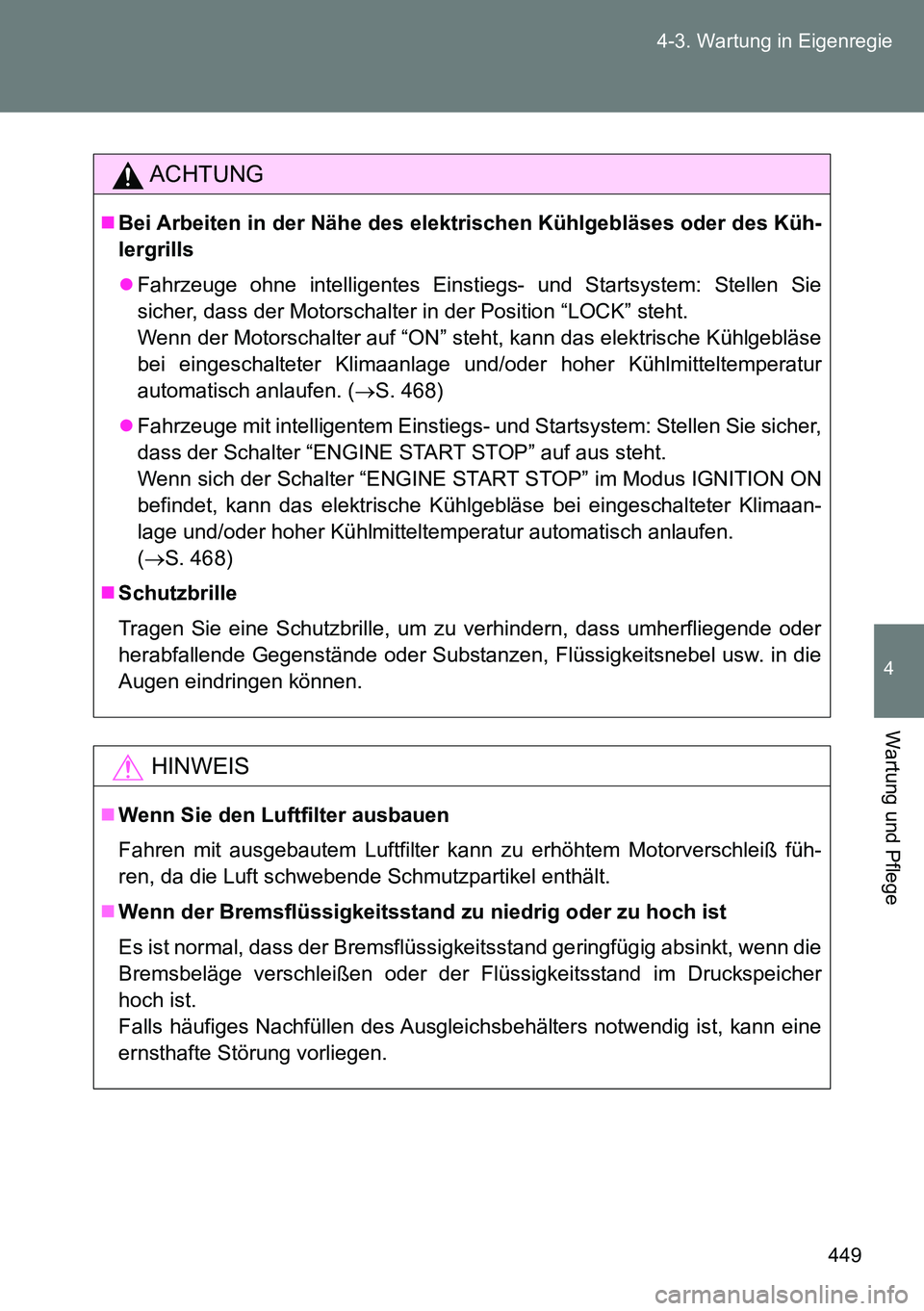 TOYOTA VERSO 2015  Betriebsanleitungen (in German) 449 4-3. Wartung in Eigenregie
4
Wartung und Pflege
ACHTUNG
Bei Arbeiten in der Nähe des elektrischen Kühlgebläses oder des Küh-
lergrills
Fahrzeuge ohne intelligentes Einstiegs- und Startsy