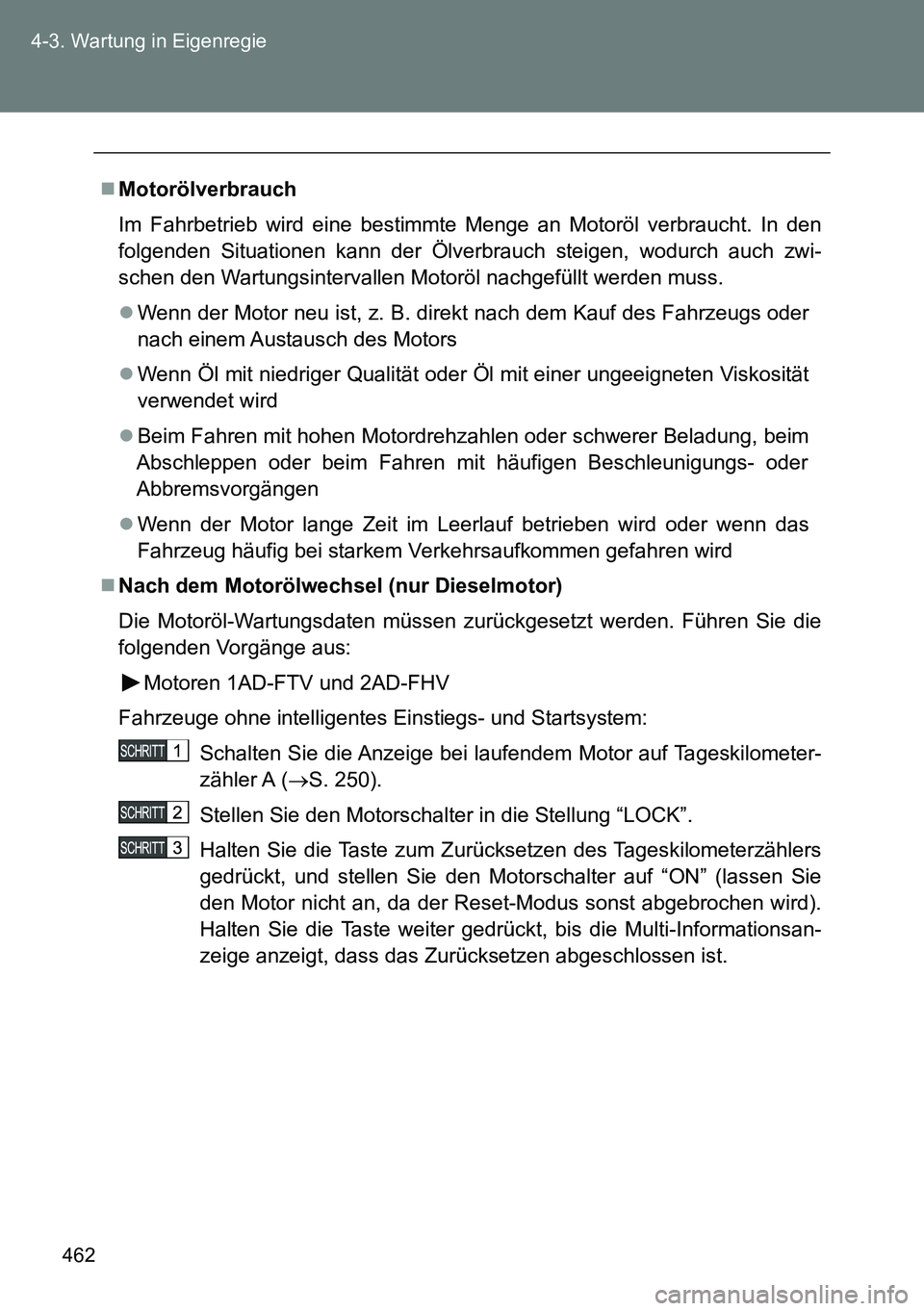 TOYOTA VERSO 2015  Betriebsanleitungen (in German) 462 4-3. Wartung in Eigenregie
Motorölverbrauch
Im Fahrbetrieb wird eine bestimmte Menge an Motoröl verbraucht. In den
folgenden Situationen kann der Ölverbrauch steigen, wodurch auch zwi-
schen