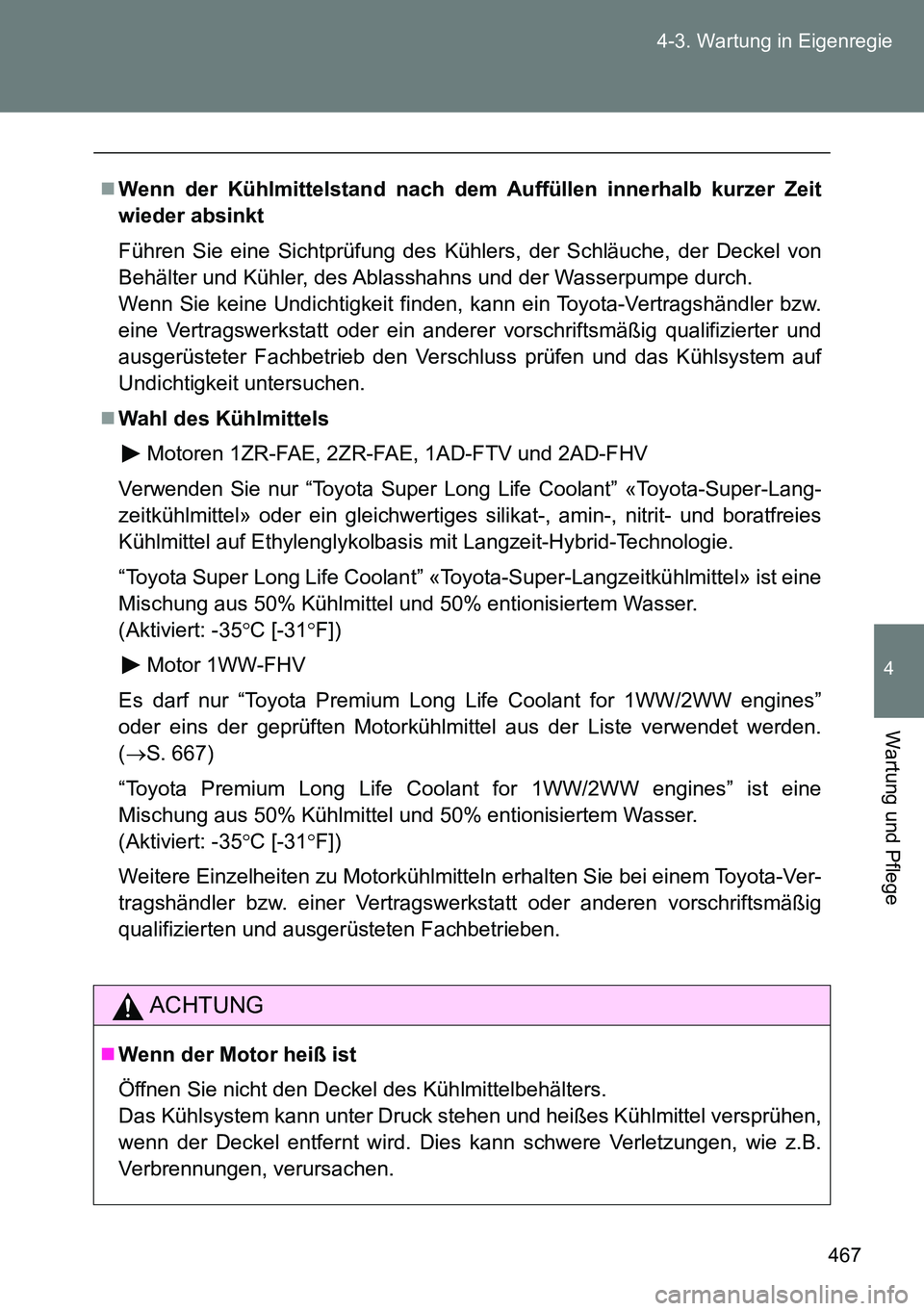 TOYOTA VERSO 2015  Betriebsanleitungen (in German) 467 4-3. Wartung in Eigenregie
4
Wartung und Pflege
Wenn der Kühlmittelstand nach dem Auffüllen innerhalb kurzer Zeit
wieder absinkt
Führen Sie eine Sichtprüfung des Kühlers, der Schläuche, d