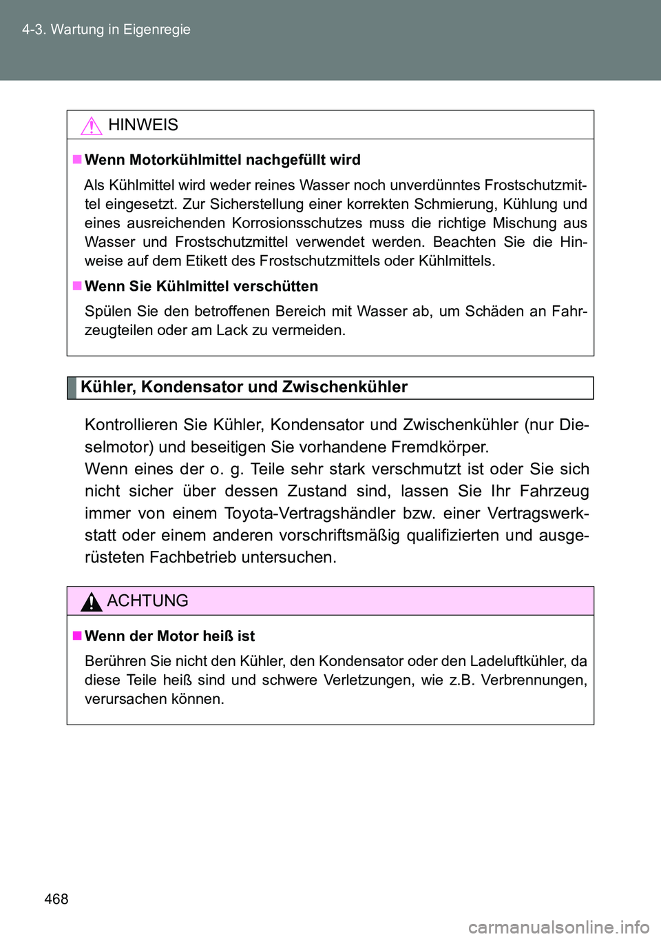 TOYOTA VERSO 2015  Betriebsanleitungen (in German) 468 4-3. Wartung in Eigenregie
Kühler, Kondensator und Zwischenkühler
Kontrollieren Sie Kühler, Kondensator und Zwischenkühler (nur Die-
selmotor) und beseitigen Sie vorhandene Fremdkörper. 
Wenn