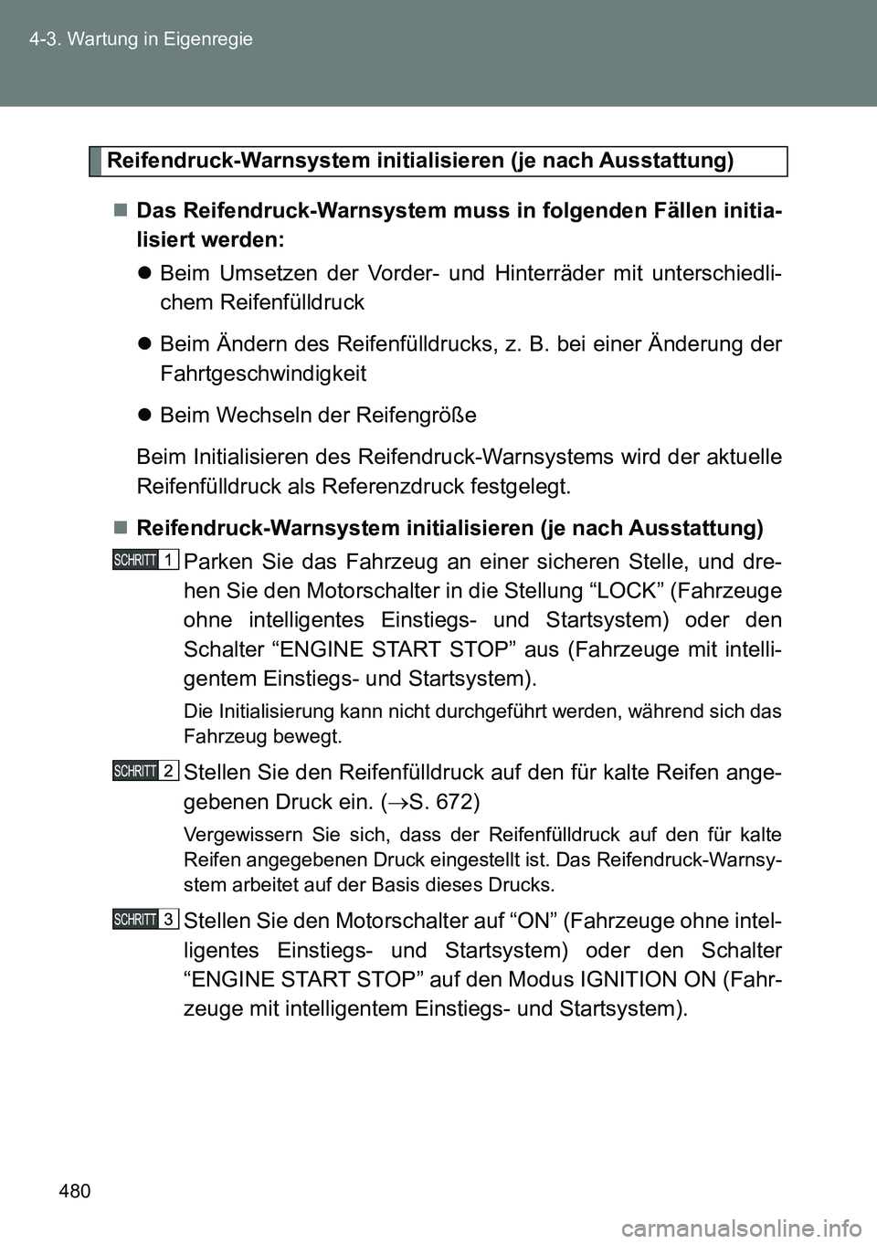 TOYOTA VERSO 2015  Betriebsanleitungen (in German) 480 4-3. Wartung in Eigenregie
Reifendruck-Warnsystem initialisieren (je nach Ausstattung)
Das Reifendruck-Warnsystem muss in folgenden Fällen initia-
lisiert werden:
Beim Umsetzen der Vorder- 