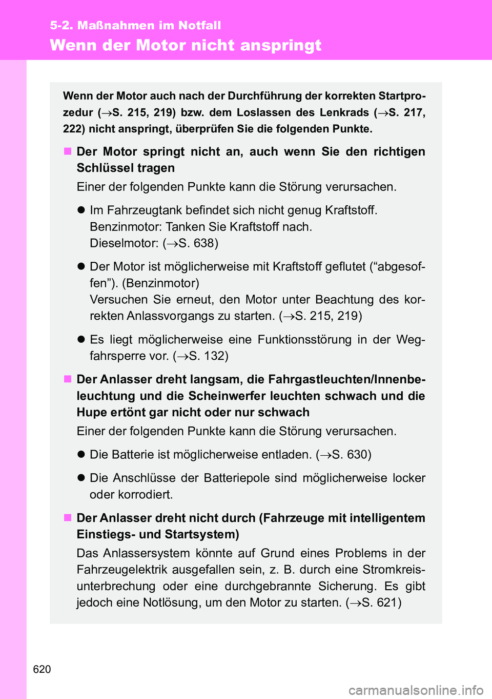 TOYOTA VERSO 2015  Betriebsanleitungen (in German) 620
5-2. Maßnahmen im Notfall
Wenn der Motor nicht anspringt
Wenn der Motor auch nach der Durchführung der korrekten Startpro-
zedur (S. 215, 219) bzw. dem Loslassen des Lenkrads (S. 217,
222)