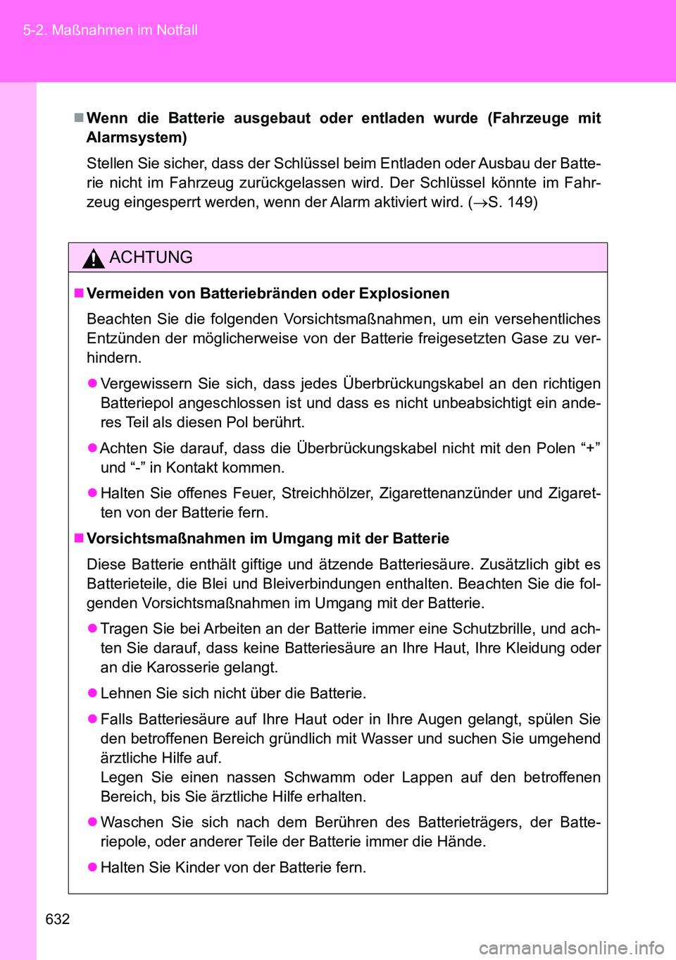 TOYOTA VERSO 2015  Betriebsanleitungen (in German) 632 5-2. Maßnahmen im Notfall
Wenn die Batterie ausgebaut oder entladen wurde (Fahrzeuge mit
Alarmsystem)
Stellen Sie sicher, dass der Schlüssel beim Entladen oder Ausbau der Batte-
rie nicht im 