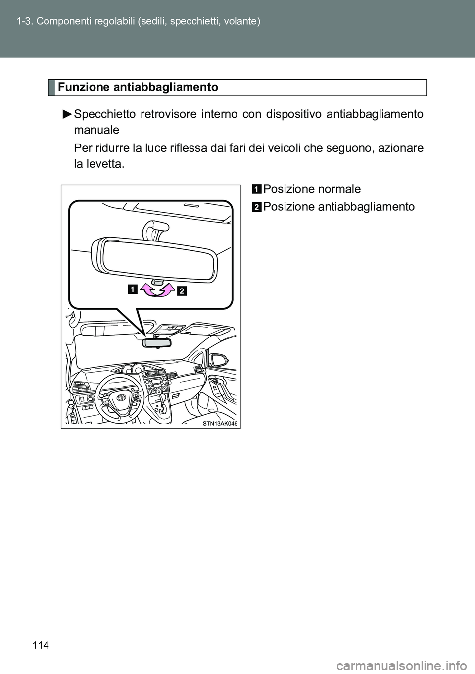 TOYOTA VERSO 2015  Manuale duso (in Italian) 114 1-3. Componenti regolabili (sedili, specchietti, volante)
Funzione antiabbagliamento
Specchietto retrovisore interno con dispositivo antiabbagliamento
manuale
Per ridurre la luce riflessa dai fari
