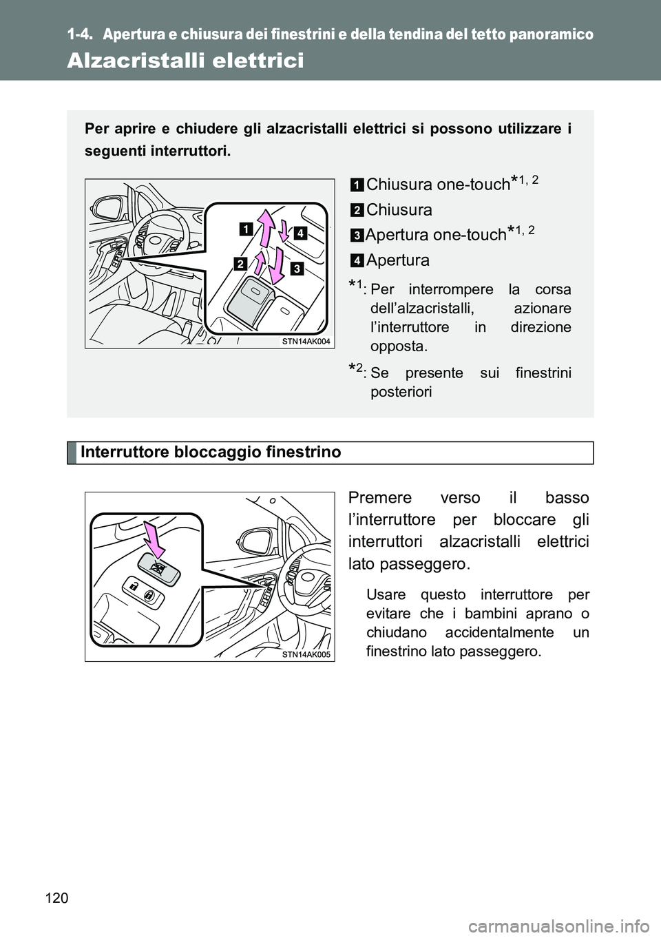 TOYOTA VERSO 2015  Manuale duso (in Italian) 120
1-4. Apertura e chiusura dei finestrini e della tendina del tetto panoramico
Alzacristalli elettrici
Interruttore bloccaggio finestrino
Premere verso il basso
l’interruttore per bloccare gli
int