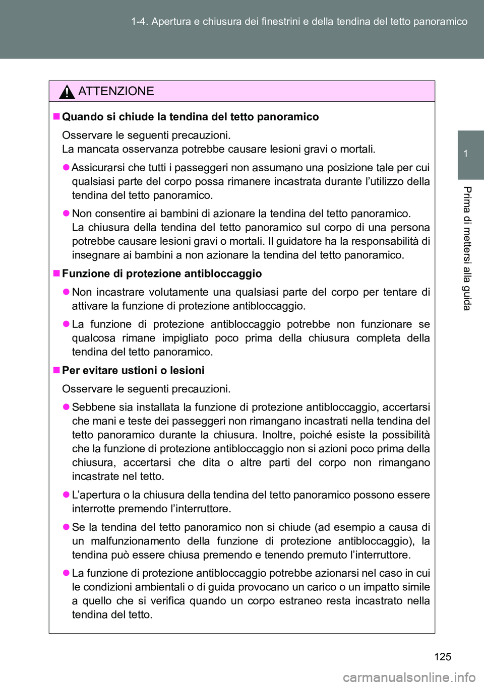 TOYOTA VERSO 2015 Manuale duso (in Italian) 125 1-4. Apertura e chiusura dei finestrini e della tendina del tetto panoramico
1
Prima di mettersi alla guida
ATTENZIONE
Quando si chiude la tendina del tetto panoramico
Osservare le seguenti pre TOYOTA VERSO 2015 Manuale duso (in Italian) 125 1-4. Apertura e chiusura dei finestrini e della tendina del tetto panoramico
1
Prima di mettersi alla guida
ATTENZIONE
Quando si chiude la tendina del tetto panoramico
Osservare le seguenti pre