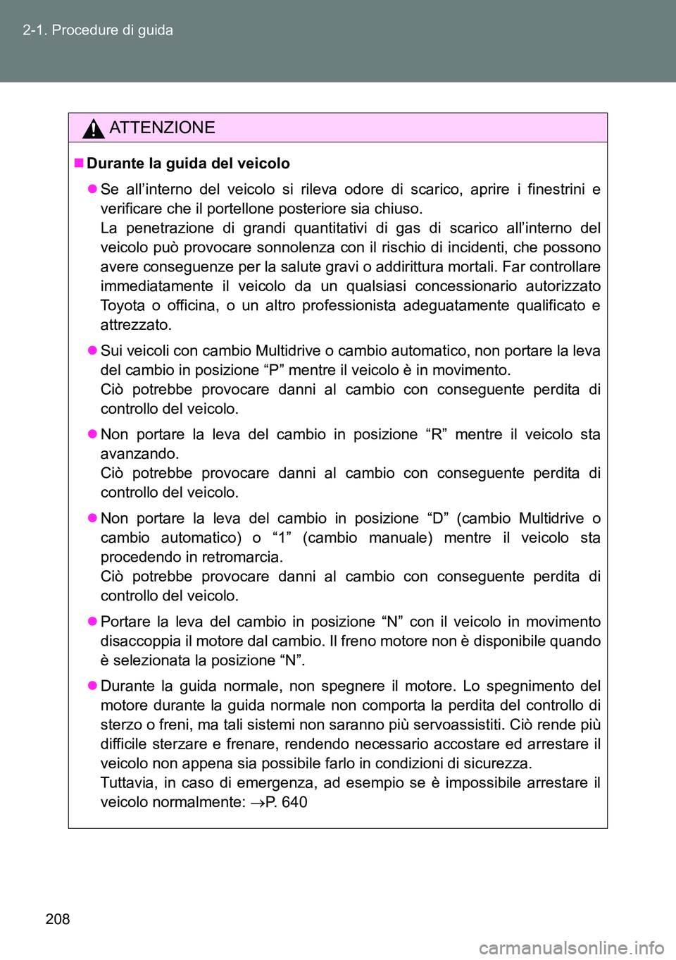 TOYOTA VERSO 2015 Manuale duso (in Italian) 208 2-1. Procedure di guida
ATTENZIONE
Durante la guida del veicolo
Se all’interno del veicolo si rileva odore di scarico, aprire i finestrini e
verificare che il portellone posteriore sia chi TOYOTA VERSO 2015 Manuale duso (in Italian) 208 2-1. Procedure di guida
ATTENZIONE
Durante la guida del veicolo
Se all’interno del veicolo si rileva odore di scarico, aprire i finestrini e
verificare che il portellone posteriore sia chi