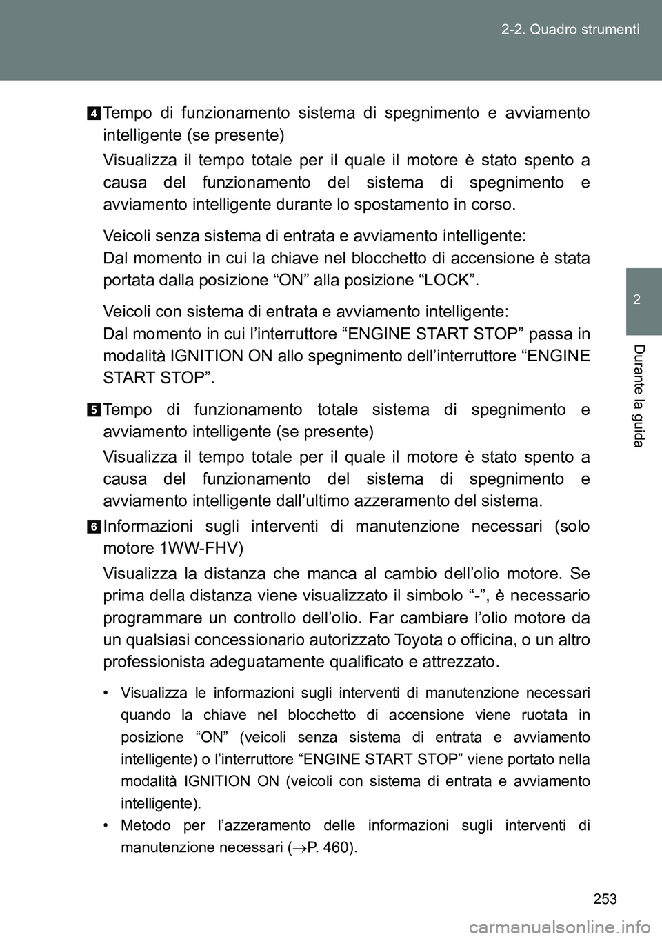 TOYOTA VERSO 2015 Manuale duso (in Italian) 253 2-2. Quadro strumenti
2
Durante la guida
Tempo di funzionamento sistema di spegnimento e avviamento
intelligente (se presente)
Visualizza il tempo totale per il quale il motore è stato spento a
c TOYOTA VERSO 2015 Manuale duso (in Italian) 253 2-2. Quadro strumenti
2
Durante la guida
Tempo di funzionamento sistema di spegnimento e avviamento
intelligente (se presente)
Visualizza il tempo totale per il quale il motore è stato spento a
c