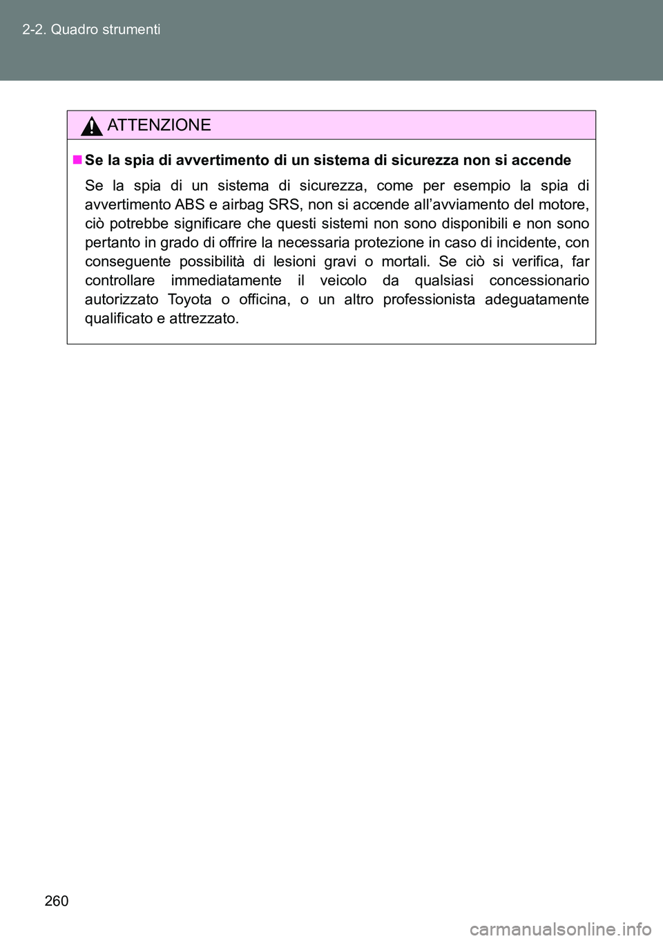 TOYOTA VERSO 2015 Manuale duso (in Italian) 260 2-2. Quadro strumenti
ATTENZIONE
Se la spia di avvertimento di un sistema di sicurezza non si accende
Se la spia di un sistema di sicurezza, come per esempio la spia di
avvertimento ABS e airba TOYOTA VERSO 2015 Manuale duso (in Italian) 260 2-2. Quadro strumenti
ATTENZIONE
Se la spia di avvertimento di un sistema di sicurezza non si accende
Se la spia di un sistema di sicurezza, come per esempio la spia di
avvertimento ABS e airba