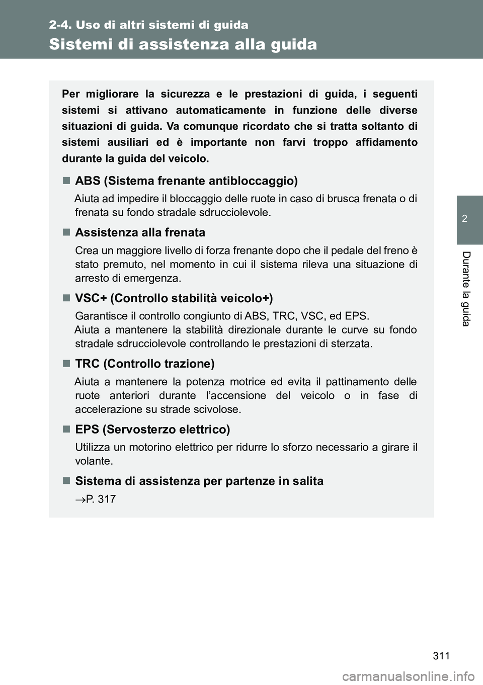 TOYOTA VERSO 2015  Manuale duso (in Italian) 311
2-4. Uso di altri sistemi di guida
2
Durante la guida
Sistemi di assistenza alla guida
Per migliorare la sicurezza e le prestazioni di guida, i seguenti
sistemi si attivano automaticamente in funz