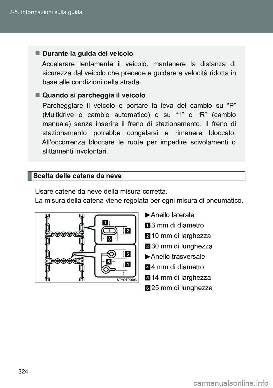TOYOTA VERSO 2015 Manuale duso (in Italian) 324 2-5. Informazioni sulla guida
Scelta delle catene da neve
Usare catene da neve della misura corretta.
La misura della catena viene regolata per ogni misura di pneumatico.
Anello laterale
3 mm di TOYOTA VERSO 2015 Manuale duso (in Italian) 324 2-5. Informazioni sulla guida
Scelta delle catene da neve
Usare catene da neve della misura corretta.
La misura della catena viene regolata per ogni misura di pneumatico.
Anello laterale
3 mm di
