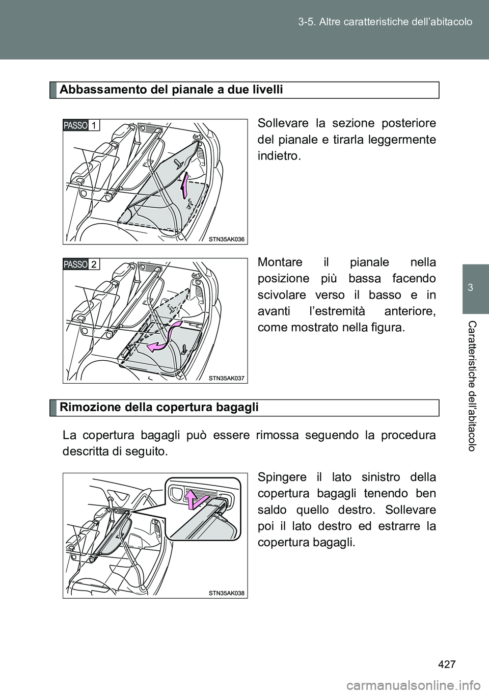 TOYOTA VERSO 2015  Manuale duso (in Italian) 427 3-5. Altre caratteristiche dell’abitacolo
3
Caratteristiche dell’abitacolo
Abbassamento del pianale a due livelli
Sollevare la sezione posteriore
del pianale e tirarla leggermente
indietro.
Mo