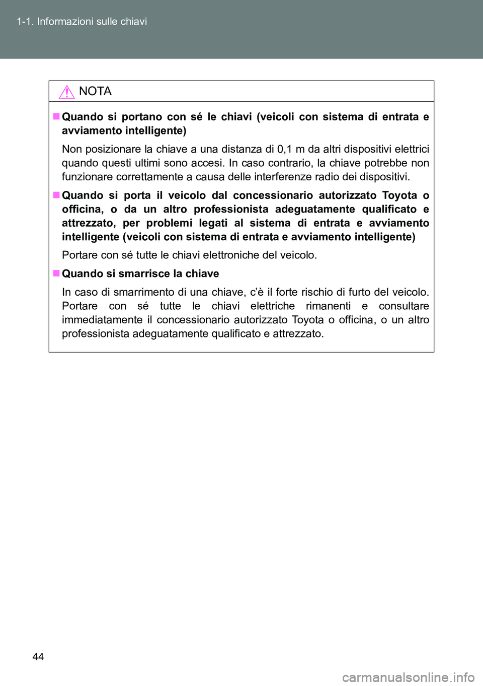 TOYOTA VERSO 2015 Manuale duso (in Italian) 44 1-1. Informazioni sulle chiavi
NOTA
Quando si portano con sé le chiavi (veicoli con sistema di entrata e
avviamento intelligente)
Non posizionare la chiave a una distanza di 0,1 m da altri disp TOYOTA VERSO 2015 Manuale duso (in Italian) 44 1-1. Informazioni sulle chiavi
NOTA
Quando si portano con sé le chiavi (veicoli con sistema di entrata e
avviamento intelligente)
Non posizionare la chiave a una distanza di 0,1 m da altri disp