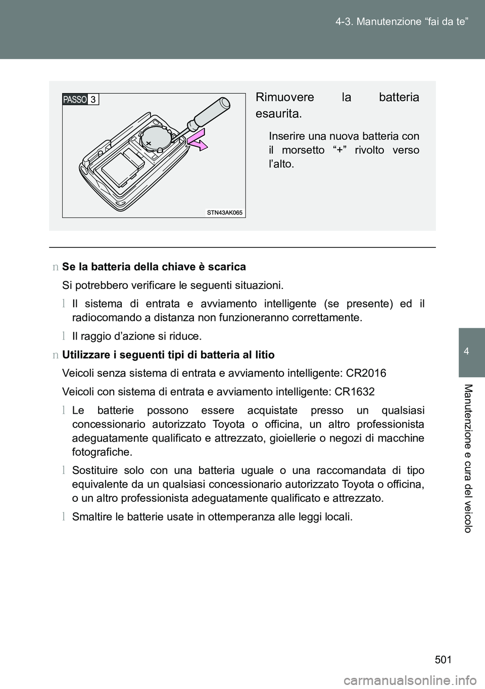 TOYOTA VERSO 2015  Manuale duso (in Italian) 501 4-3. Manutenzione “fai da te”
4
Manutenzione e cura del veicolo
�OSe la batteria della chiave è scarica
Si potrebbero verificare le seguenti situazioni.
�MIl sistema di entrata e avviamento i