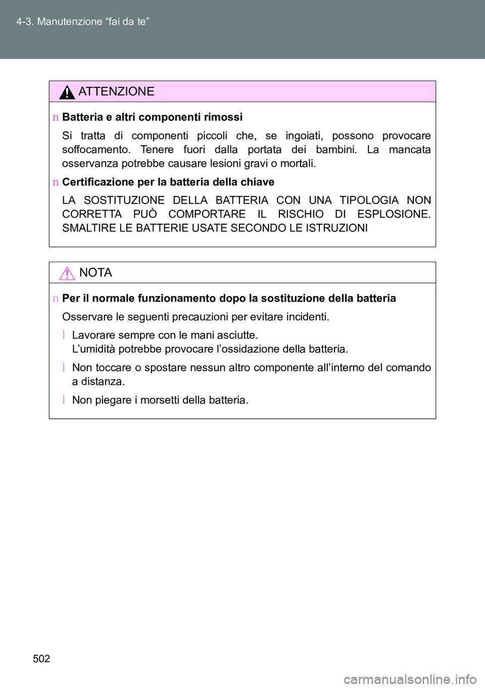 TOYOTA VERSO 2015  Manuale duso (in Italian) 502 4-3. Manutenzione “fai da te”
ATTENZIONE
�OBatteria e altri componenti rimossi
Si tratta di componenti piccoli che, se ingoiati, possono provocare
soffocamento. Tenere fuori dalla portata dei 