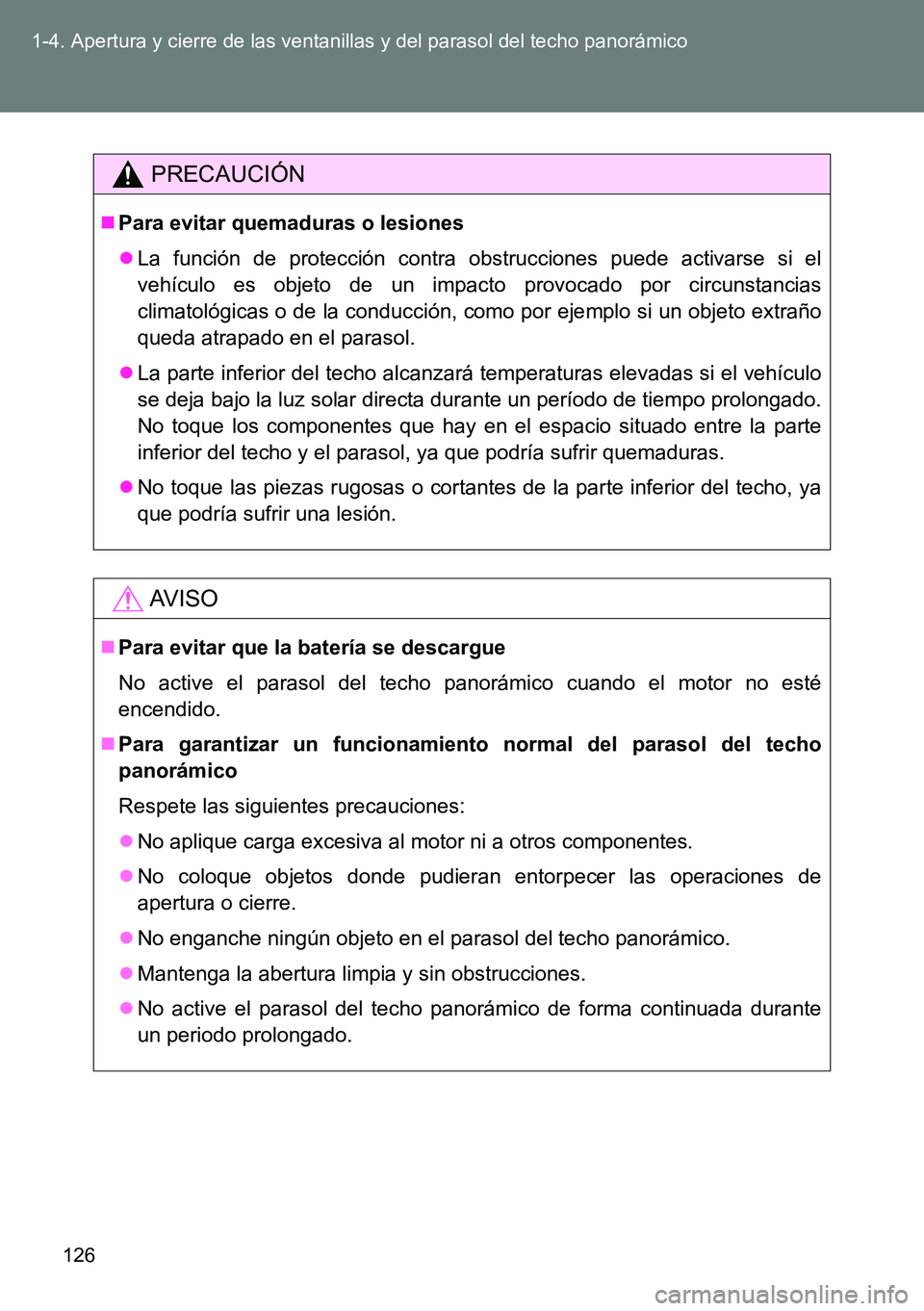TOYOTA VERSO 2015 Manuale de Empleo (in Spanish) 126 1-4. Apertura y cierre de las ventanillas y del parasol del techo panorámico
PRECAUCIÓN
Para evitar quemaduras o lesiones
La función de protección contra obstrucciones puede activarse si TOYOTA VERSO 2015 Manuale de Empleo (in Spanish) 126 1-4. Apertura y cierre de las ventanillas y del parasol del techo panorámico
PRECAUCIÓN
Para evitar quemaduras o lesiones
La función de protección contra obstrucciones puede activarse si