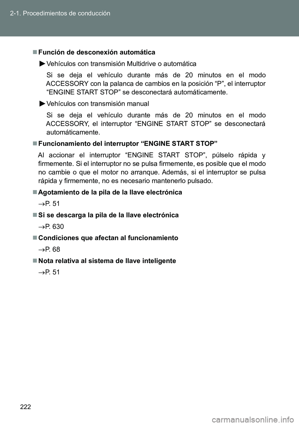 TOYOTA VERSO 2015 Manuale de Empleo (in Spanish) 222 2-1. Procedimientos de conducción
Función de desconexión automática
Vehículos con transmisión Multidrive o automática
Si se deja el vehículo durante más de 20 minutos en el modo
ACCESS TOYOTA VERSO 2015 Manuale de Empleo (in Spanish) 222 2-1. Procedimientos de conducción
Función de desconexión automática
Vehículos con transmisión Multidrive o automática
Si se deja el vehículo durante más de 20 minutos en el modo
ACCESS