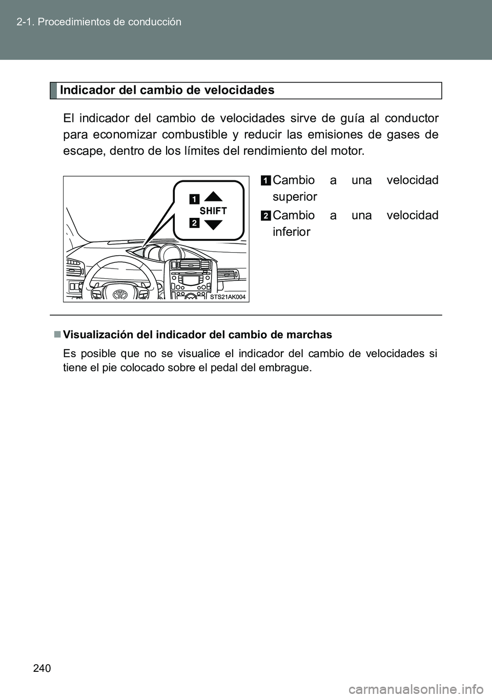 TOYOTA VERSO 2015 Manuale de Empleo (in Spanish) 240 2-1. Procedimientos de conducción
Indicador del cambio de velocidades
El indicador del cambio de velocidades sirve de guía al conductor
para economizar combustible y reducir las emisiones de gas TOYOTA VERSO 2015 Manuale de Empleo (in Spanish) 240 2-1. Procedimientos de conducción
Indicador del cambio de velocidades
El indicador del cambio de velocidades sirve de guía al conductor
para economizar combustible y reducir las emisiones de gas