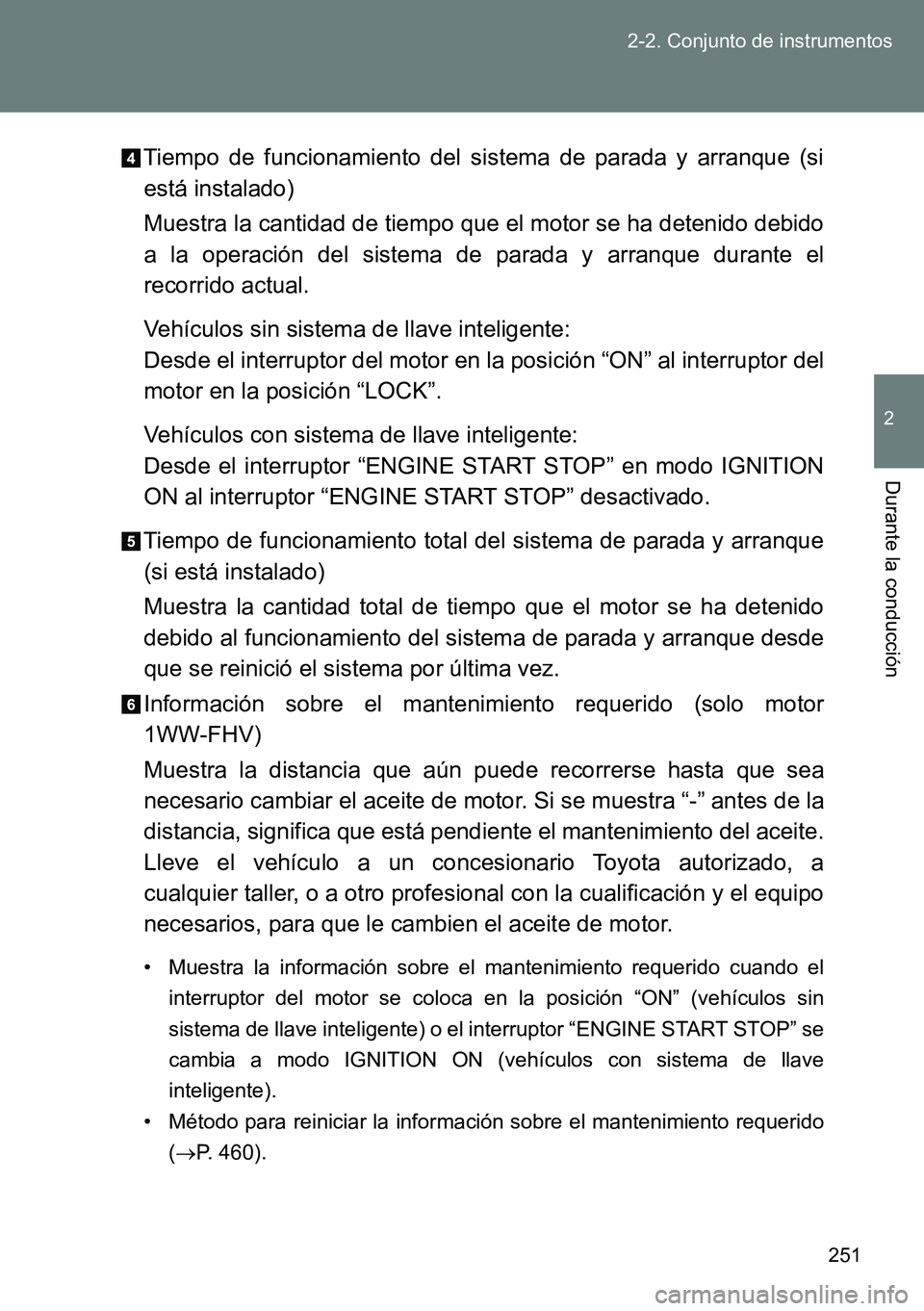 TOYOTA VERSO 2015 Manuale de Empleo (in Spanish) 251 2-2. Conjunto de instrumentos
2
Durante la conducción
Tiempo de funcionamiento del sistema de parada y arranque (si
está instalado)
Muestra la cantidad de tiempo que el motor se ha detenido debi TOYOTA VERSO 2015 Manuale de Empleo (in Spanish) 251 2-2. Conjunto de instrumentos
2
Durante la conducción
Tiempo de funcionamiento del sistema de parada y arranque (si
está instalado)
Muestra la cantidad de tiempo que el motor se ha detenido debi