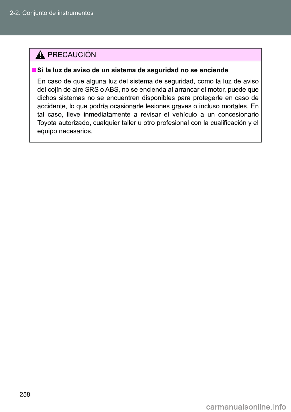 TOYOTA VERSO 2015 Manuale de Empleo (in Spanish) 258 2-2. Conjunto de instrumentos
PRECAUCIÓN
Si la luz de aviso de un sistema de seguridad no se enciende
En caso de que alguna luz del sistema de seguridad, como la luz de aviso
del cojín de air TOYOTA VERSO 2015 Manuale de Empleo (in Spanish) 258 2-2. Conjunto de instrumentos
PRECAUCIÓN
Si la luz de aviso de un sistema de seguridad no se enciende
En caso de que alguna luz del sistema de seguridad, como la luz de aviso
del cojín de air