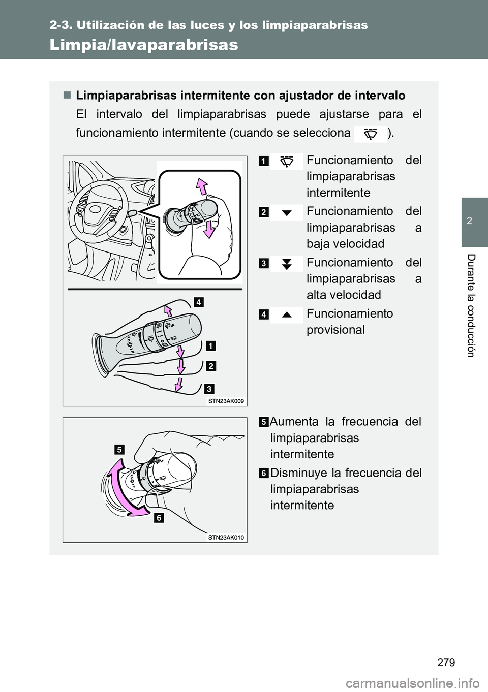 TOYOTA VERSO 2015 Manuale de Empleo (in Spanish) 279
2-3. Utilización de las luces y los limpiaparabrisas
2
Durante la conducción
Limpia/lavaparabrisas
Limpiaparabrisas intermitente con ajustador de intervalo
El intervalo del limpiaparabrisas p TOYOTA VERSO 2015 Manuale de Empleo (in Spanish) 279
2-3. Utilización de las luces y los limpiaparabrisas
2
Durante la conducción
Limpia/lavaparabrisas
Limpiaparabrisas intermitente con ajustador de intervalo
El intervalo del limpiaparabrisas p