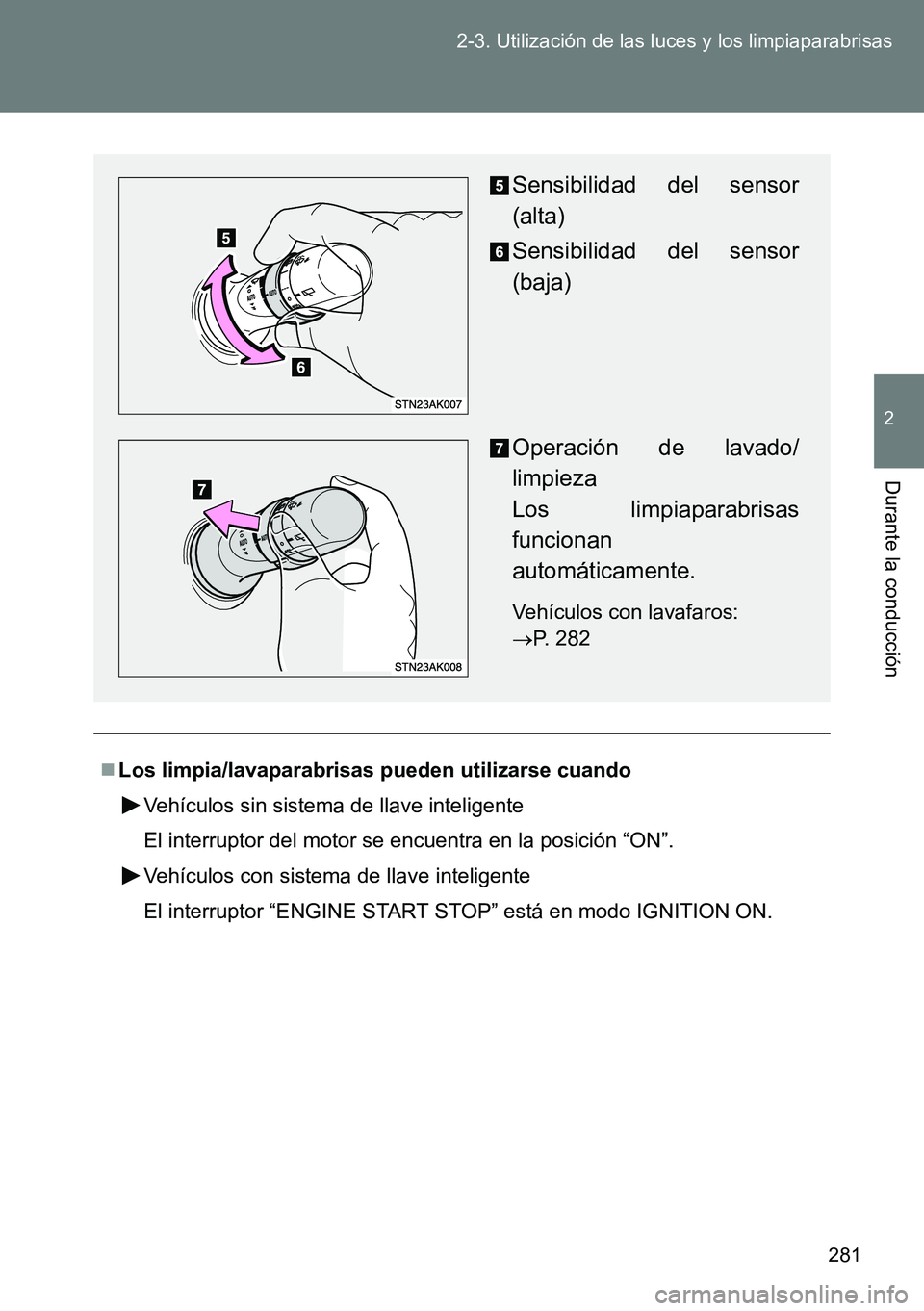 TOYOTA VERSO 2015 Manuale de Empleo (in Spanish) 281 2-3. Utilización de las luces y los limpiaparabrisas
2
Durante la conducción
Los limpia/lavaparabrisas pueden utilizarse cuando
Vehículos sin sistema de llave inteligente
El interruptor del TOYOTA VERSO 2015 Manuale de Empleo (in Spanish) 281 2-3. Utilización de las luces y los limpiaparabrisas
2
Durante la conducción
Los limpia/lavaparabrisas pueden utilizarse cuando
Vehículos sin sistema de llave inteligente
El interruptor del