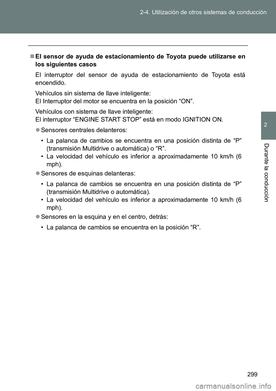 TOYOTA VERSO 2015 Manuale de Empleo (in Spanish) 299 2-4. Utilización de otros sistemas de conducción
2
Durante la conducción
El sensor de ayuda de estacionamiento de Toyota puede utilizarse en
los siguientes casos
El interruptor del sensor de TOYOTA VERSO 2015 Manuale de Empleo (in Spanish) 299 2-4. Utilización de otros sistemas de conducción
2
Durante la conducción
El sensor de ayuda de estacionamiento de Toyota puede utilizarse en
los siguientes casos
El interruptor del sensor de