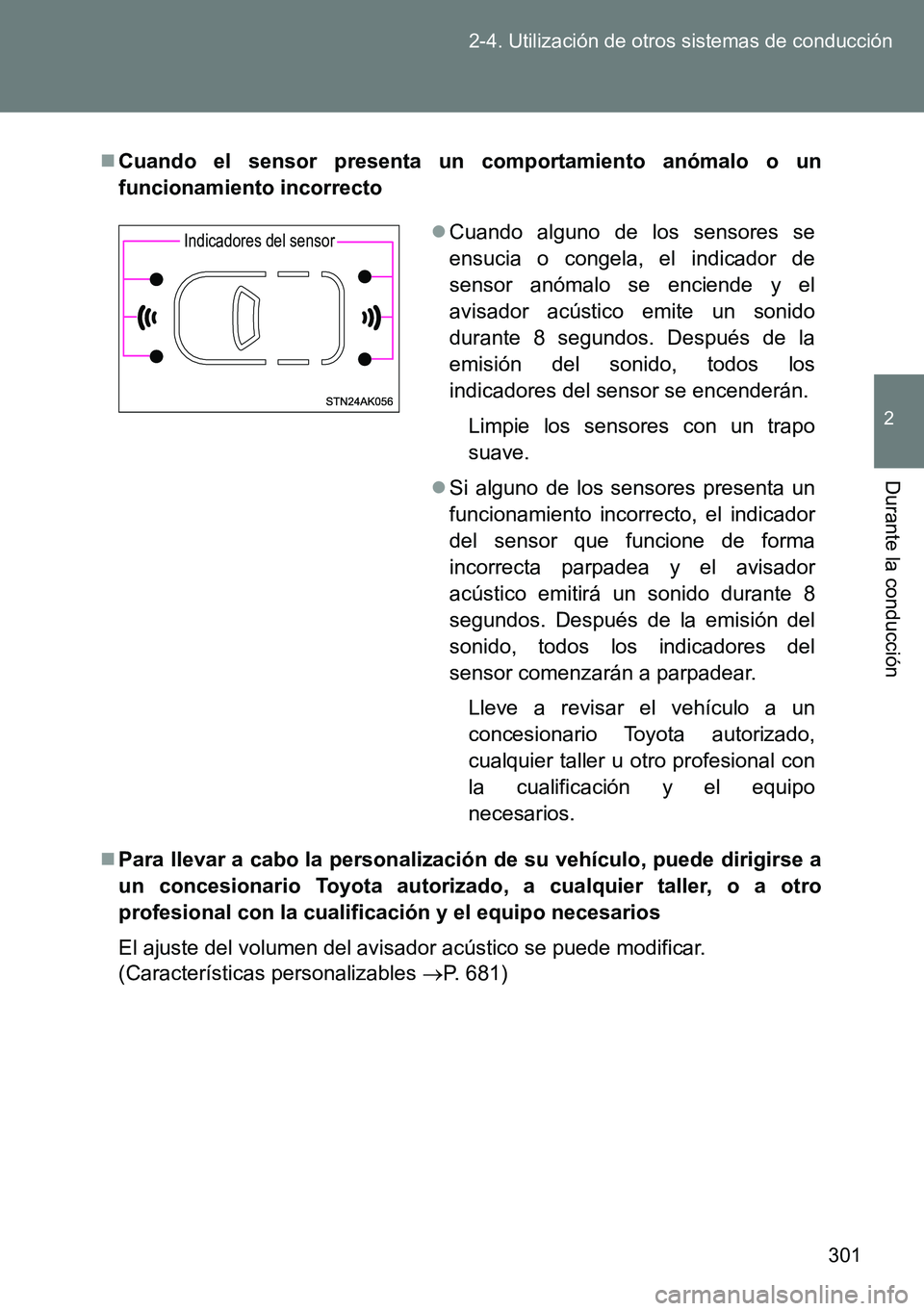 TOYOTA VERSO 2015  Manuale de Empleo (in Spanish) 301 2-4. Utilización de otros sistemas de conducción
2
Durante la conducción
Cuando el sensor presenta un comportamiento anómalo o un
funcionamiento incorrecto
Para llevar a cabo la personal