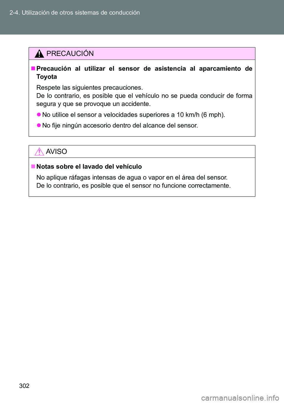 TOYOTA VERSO 2015  Manuale de Empleo (in Spanish) 302 2-4. Utilización de otros sistemas de conducción
PRECAUCIÓN
Precaución al utilizar el sensor de asistencia al aparcamiento de
Toyota
Respete las siguientes precauciones.
De lo contrario, es
