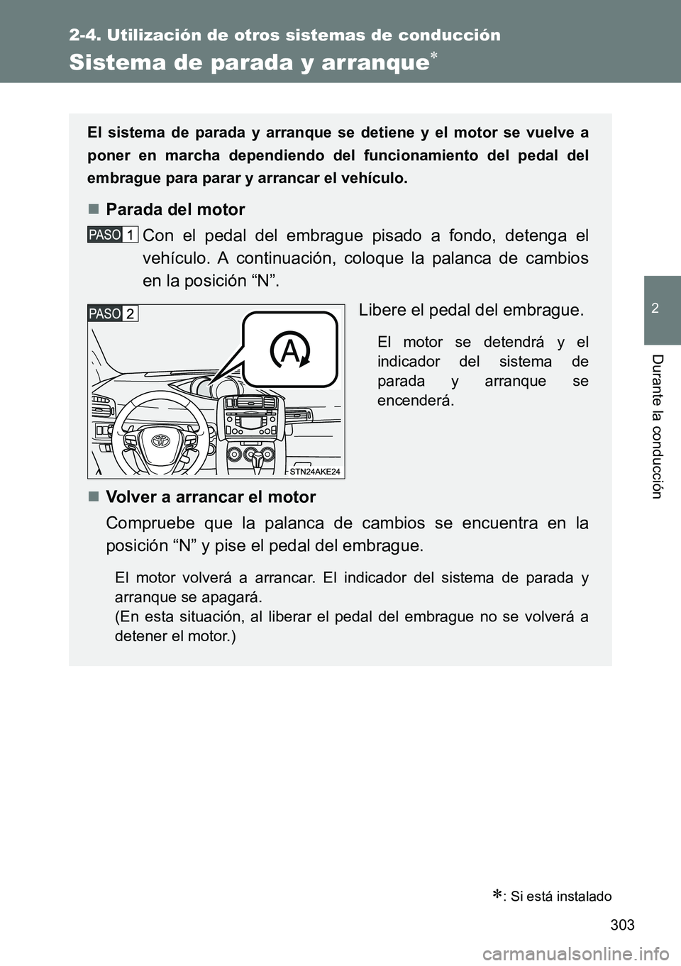 TOYOTA VERSO 2015  Manuale de Empleo (in Spanish) 303
2-4. Utilización de otros sistemas de conducción
2
Durante la conducción
Sistema de parada y arranque
: Si está instalado
El sistema de parada y arranque se detiene y el motor se vuelve 